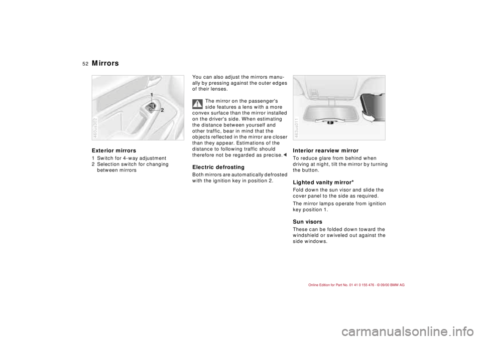 BMW 330I 2001 Owners Manual 52n
Mirrors Exterior mirrors1 Switch for 4-way adjustment
2 Selection switch for changing
between mirrors460us302
You can also adjust the mirrors manu-
ally by pressing against the outer edges
of th BMW 330I 2001 Owners Manual 52n
Mirrors Exterior mirrors1 Switch for 4-way adjustment
2 Selection switch for changing
between mirrors460us302
You can also adjust the mirrors manu-
ally by pressing against the outer edges
of th