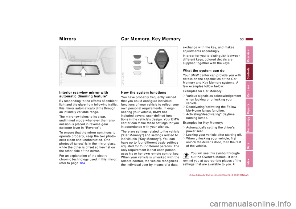 BMW 330I 2001 Owners Manual 53n
IndexDataTechnologyRepairsCar careControlsOverview
Mirrors Car Memory, Key Memory Interior rearview mirror with
automatic dimming feature
*
By responding to the effects of ambient
light and the BMW 330I 2001 Owners Manual 53n
IndexDataTechnologyRepairsCar careControlsOverview
Mirrors Car Memory, Key Memory Interior rearview mirror with
automatic dimming feature
*
By responding to the effects of ambient
light and the