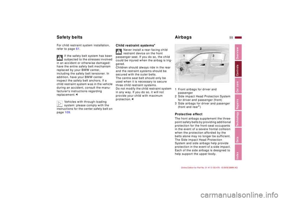 BMW 330I 2001 Owners Manual 55n
IndexDataTechnologyRepairsCar careControlsOverview
Safety belts Airbags For child restraint system installation,
refer to page 61.
If the safety belt system has been
subjected to the stresses in BMW 330I 2001 Owners Manual 55n
IndexDataTechnologyRepairsCar careControlsOverview
Safety belts Airbags For child restraint system installation,
refer to page 61.
If the safety belt system has been
subjected to the stresses in
