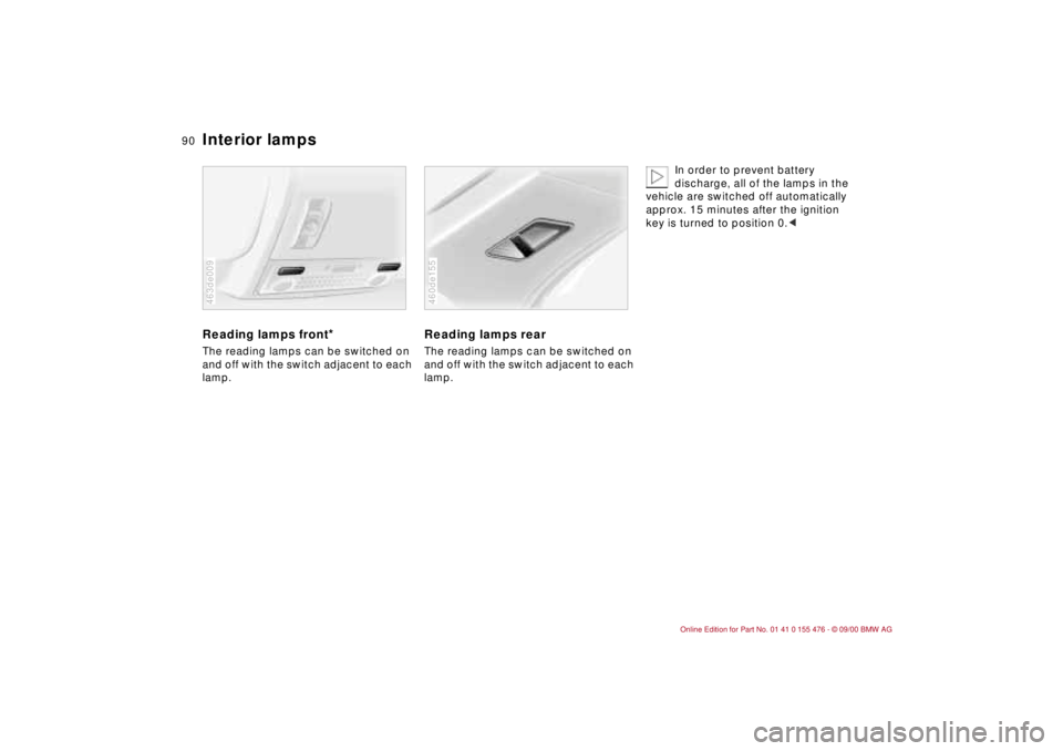BMW 330I 2001  Owners Manual 90n
Interior lamps
 
Reading lamps front
*
The reading lamps can be switched on 
and off with the switch adjacent to each 
lamp.463de009
Reading lamps rearThe reading lamps can be switched on 
and off