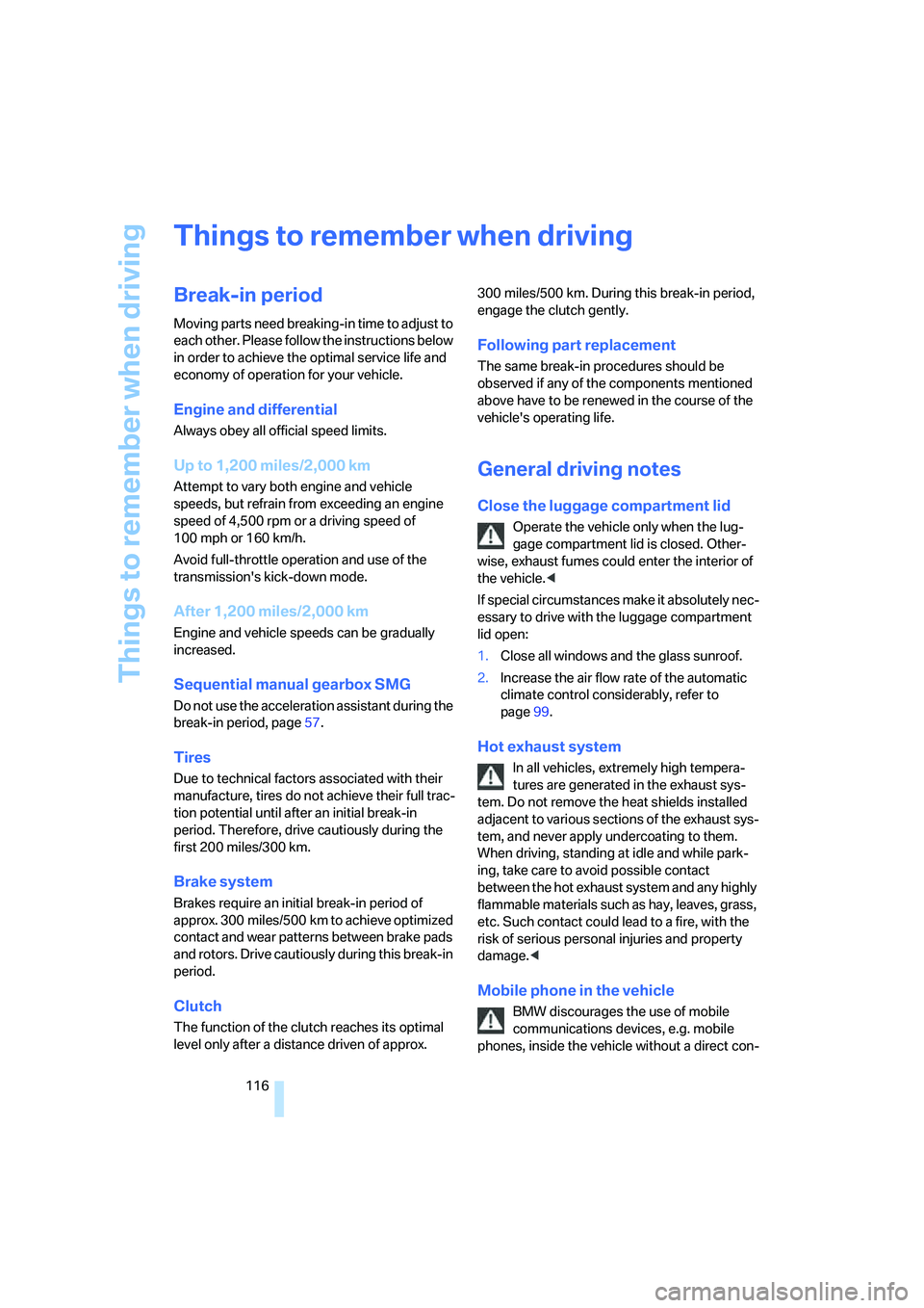 BMW 330XI IDRIVE SEDAN 2006  Owners Manual Things to remember when driving
116
Things to remember when driving
Break-in period
Moving parts need breaking-in time to adjust to 
each other. Please follow the instructions below 
in order to achie