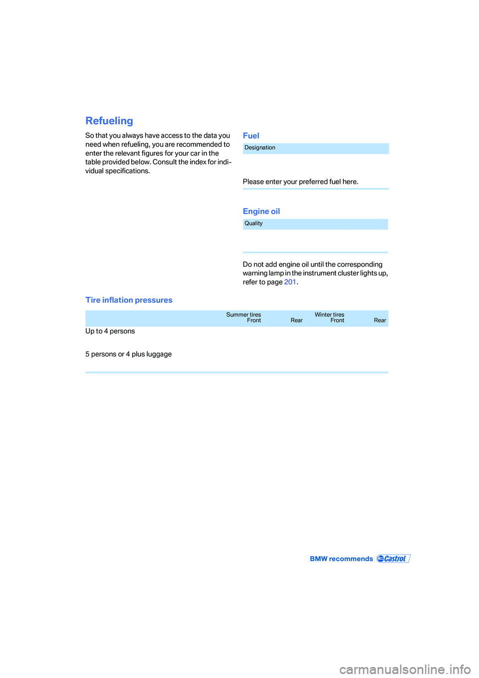 BMW 330XI IDRIVE SEDAN 2006  Owners Manual Refueling
So that you always have access to the data you 
need when refueling, you are recommended to 
enter the relevant figures for your car in the 
table provided below. Consult the index for indi-