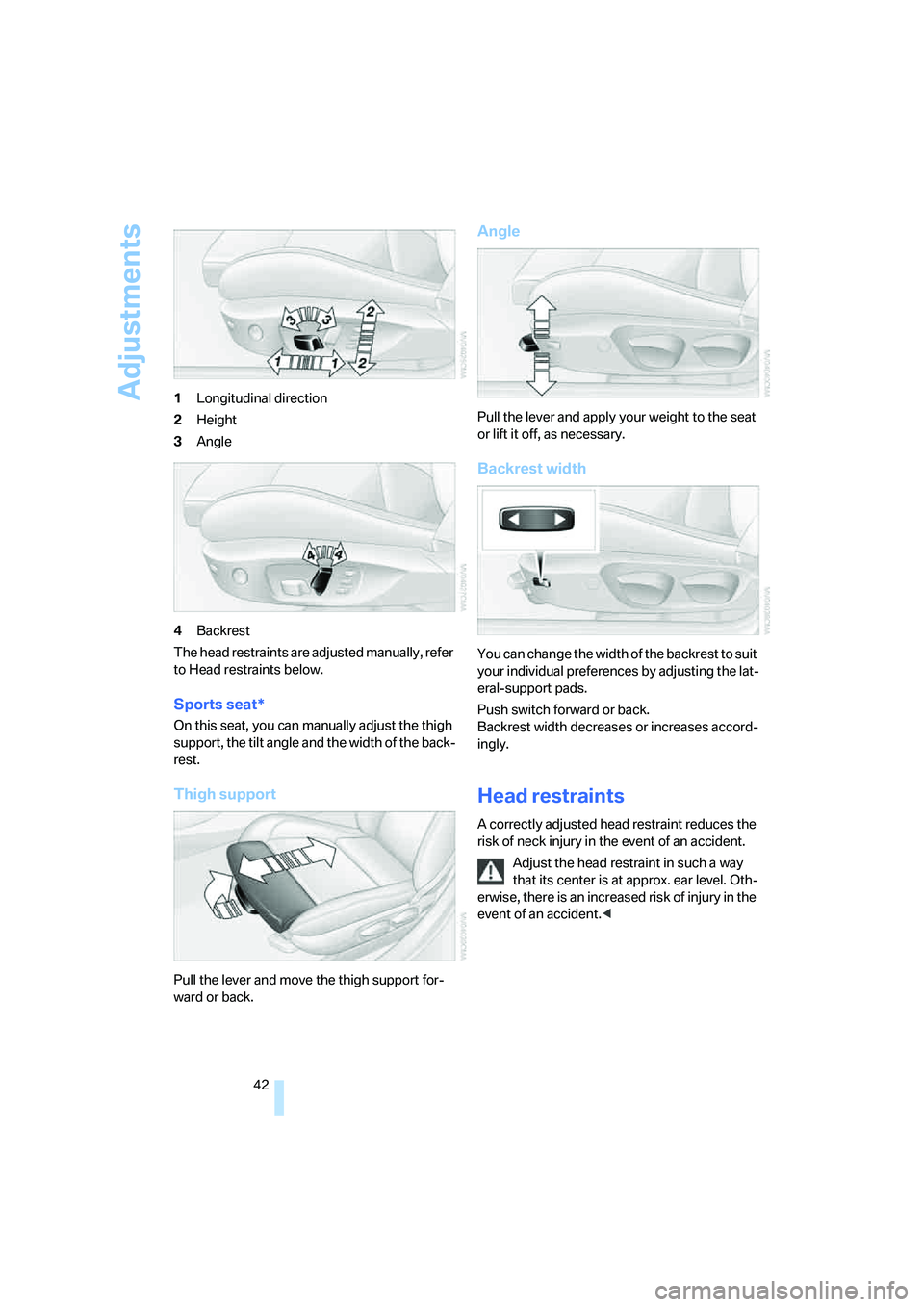 BMW 330XI IDRIVE SEDAN 2006  Owners Manual Adjustments
42 1Longitudinal direction
2Height
3Angle
4Backrest
The head restraints are adjusted manually, refer 
to Head restraints below.
Sports seat*
On this seat, you can manually adjust the thigh