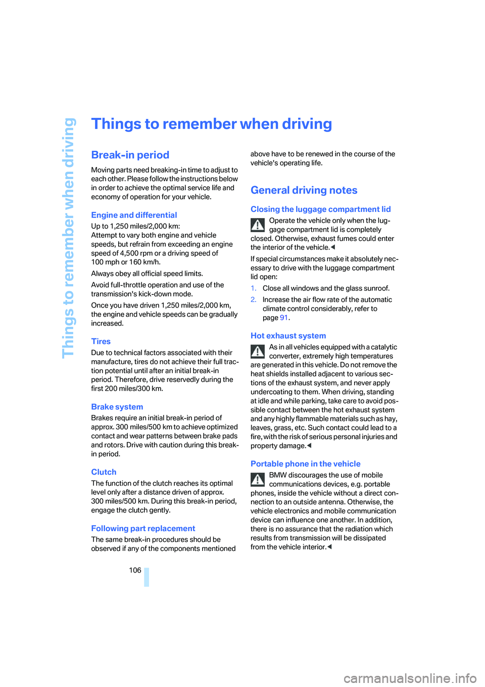 BMW 330XI IDRIVE SEDAN 2005 Owners Manual Things to remember when driving
106
Things to remember when driving
Break-in period
Moving parts need breaking-in time to adjust to
each other. Please follow the instructions below
in order to achie BMW 330XI IDRIVE SEDAN 2005 Owners Manual Things to remember when driving
106
Things to remember when driving
Break-in period
Moving parts need breaking-in time to adjust to
each other. Please follow the instructions below
in order to achie