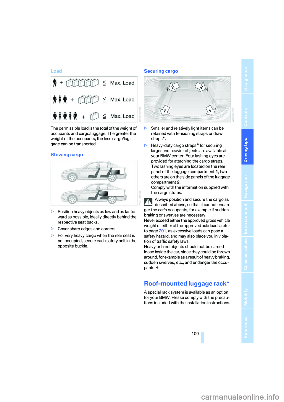 BMW 330XI IDRIVE SEDAN 2005 Owners Manual Driving tips
109Reference
At a glance
Controls
Communications
Navigation
Entertainment
Mobility
Load
The permissible load is the total of the weight of
occupants and cargo/luggage. The greater the
BMW 330XI IDRIVE SEDAN 2005 Owners Manual Driving tips
109Reference
At a glance
Controls
Communications
Navigation
Entertainment
Mobility
Load
The permissible load is the total of the weight of
occupants and cargo/luggage. The greater the