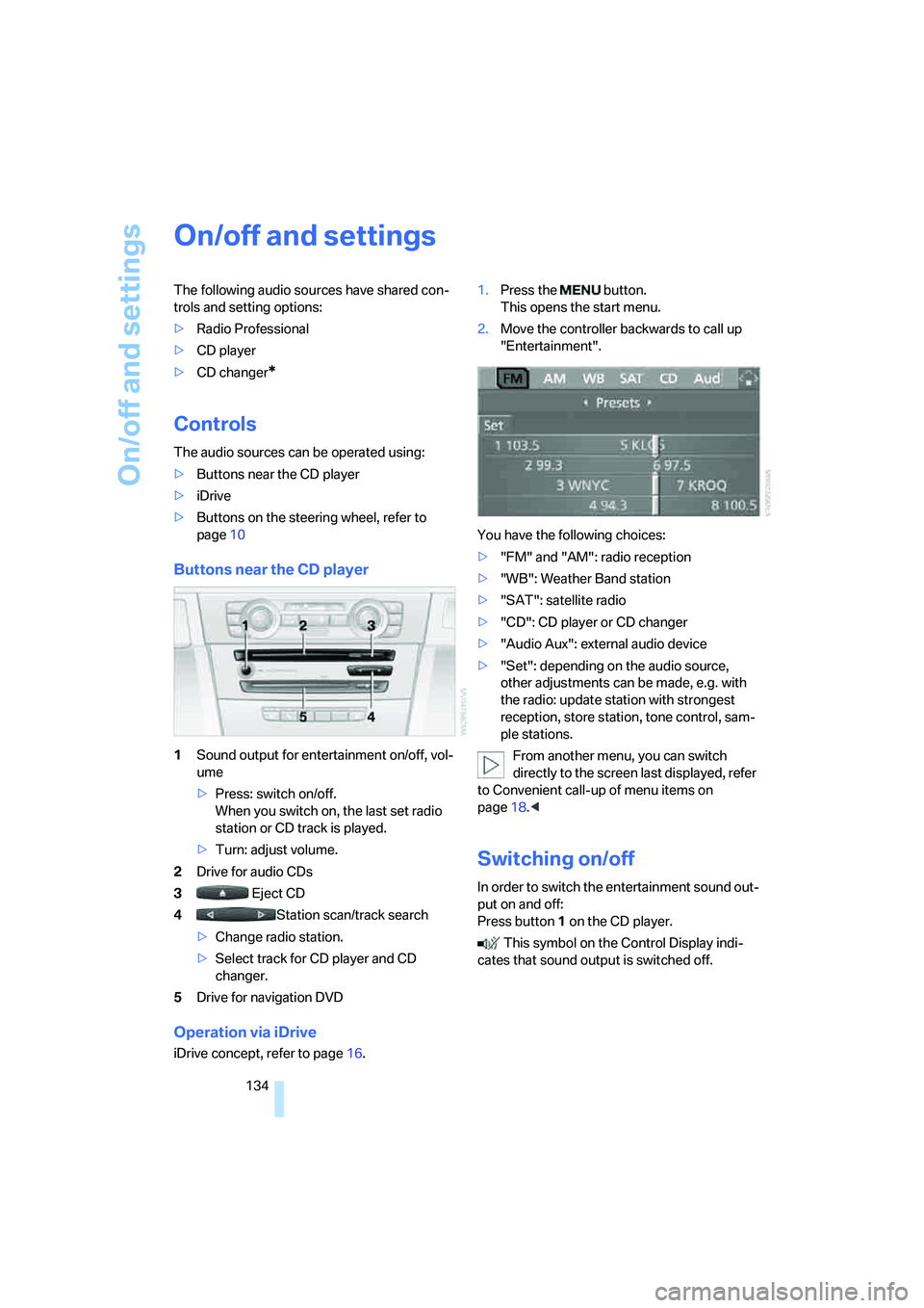BMW 330XI IDRIVE SEDAN 2005 Owners Manual On/off and settings
134
On/off and settings
The following audio sources have shared con-
trols and setting options:
>Radio Professional
>CD player
>CD changer
*
Controls
The audio sources can be opera BMW 330XI IDRIVE SEDAN 2005 Owners Manual On/off and settings
134
On/off and settings
The following audio sources have shared con-
trols and setting options:
>Radio Professional
>CD player
>CD changer
*
Controls
The audio sources can be opera