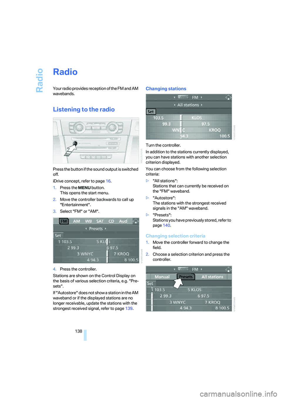 BMW 330XI IDRIVE SEDAN 2005 Owners Manual Radio
138
Radio
Your radio provides reception of the FM and AM
wavebands.
Listening to the radio
Press the button if the sound output is switched
off.
iDrive concept, refer to page16.
1.Press the BMW 330XI IDRIVE SEDAN 2005 Owners Manual Radio
138
Radio
Your radio provides reception of the FM and AM
wavebands.
Listening to the radio
Press the button if the sound output is switched
off.
iDrive concept, refer to page16.
1.Press the