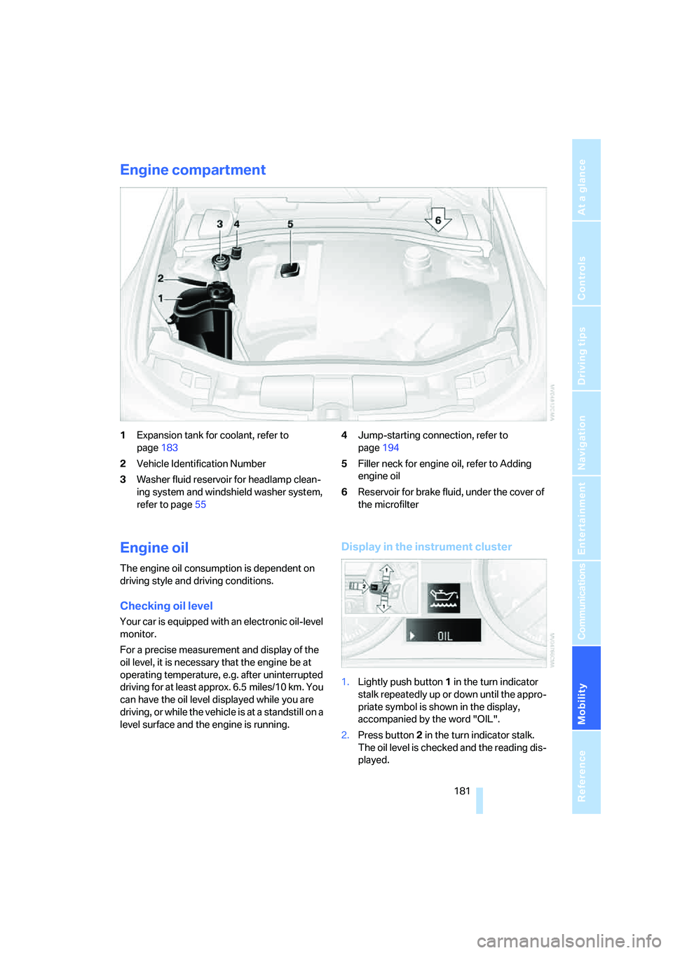 BMW 330XI IDRIVE SEDAN 2005 Owners Manual Mobility
181Reference
At a glance
Controls
Driving tips
Communications
Navigation
Entertainment
Engine compartment
1Expansion tank for coolant, refer to
page183
2Vehicle Identification Number
3Washe BMW 330XI IDRIVE SEDAN 2005 Owners Manual Mobility
181Reference
At a glance
Controls
Driving tips
Communications
Navigation
Entertainment
Engine compartment
1Expansion tank for coolant, refer to
page183
2Vehicle Identification Number
3Washe