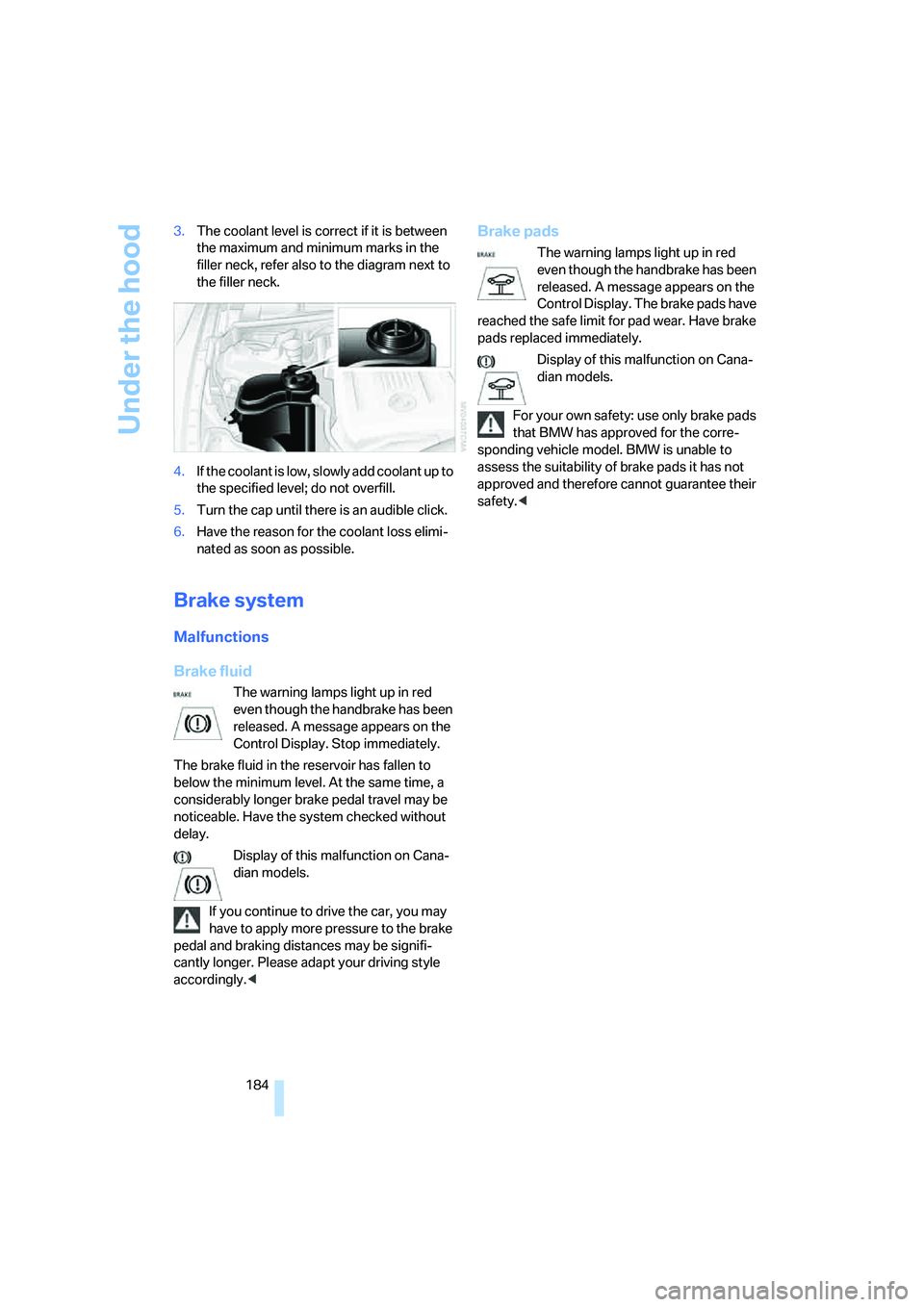 BMW 330XI IDRIVE SEDAN 2005 Owners Manual Under the hood
184 3.The coolant level is correct if it is between
the maximum and minimum marks in the
filler neck, refer also to the diagram next to
the filler neck.
4.If the coolant is low, slow BMW 330XI IDRIVE SEDAN 2005 Owners Manual Under the hood
184 3.The coolant level is correct if it is between
the maximum and minimum marks in the
filler neck, refer also to the diagram next to
the filler neck.
4.If the coolant is low, slow