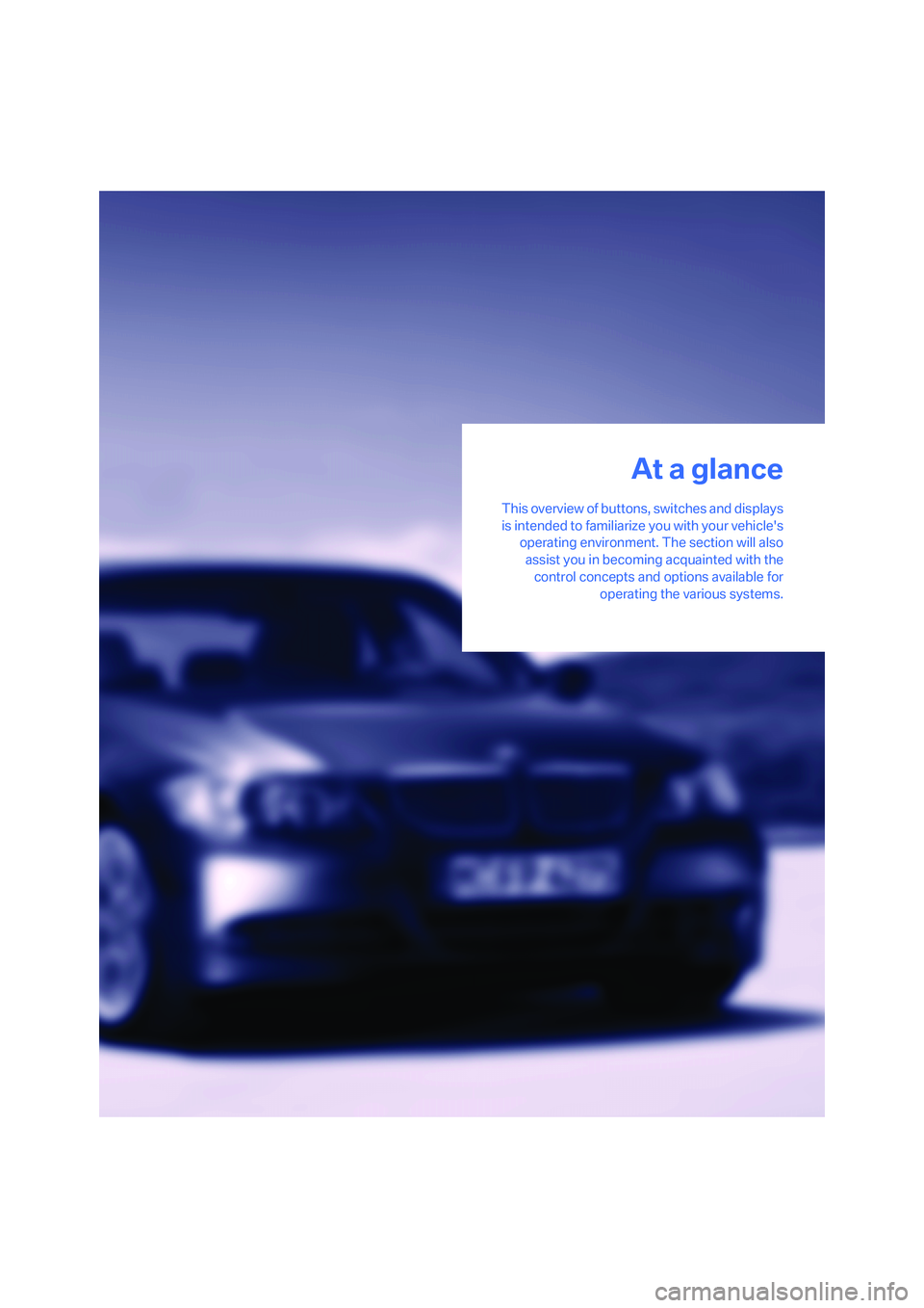 BMW 330XI IDRIVE SEDAN 2005  Owners Manual At a glance
This overview of buttons, switches and displays
is intended to familiarize you with your vehicles
operating environment. The section will also
assist you in becoming acquainted with the
c