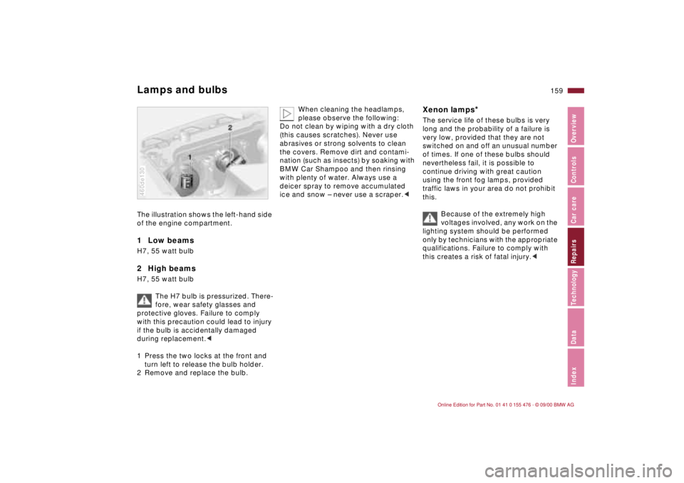 BMW 330XI SEDAN 2001  Owners Manual 159n
IndexDataTechnologyRepairsCar careControlsOverview
Lamps and bulbsThe illustration shows the left-hand side 
of the engine compartment.1  Low beams H7, 55 watt bulb2  High beamsH7, 55 watt bulb 
