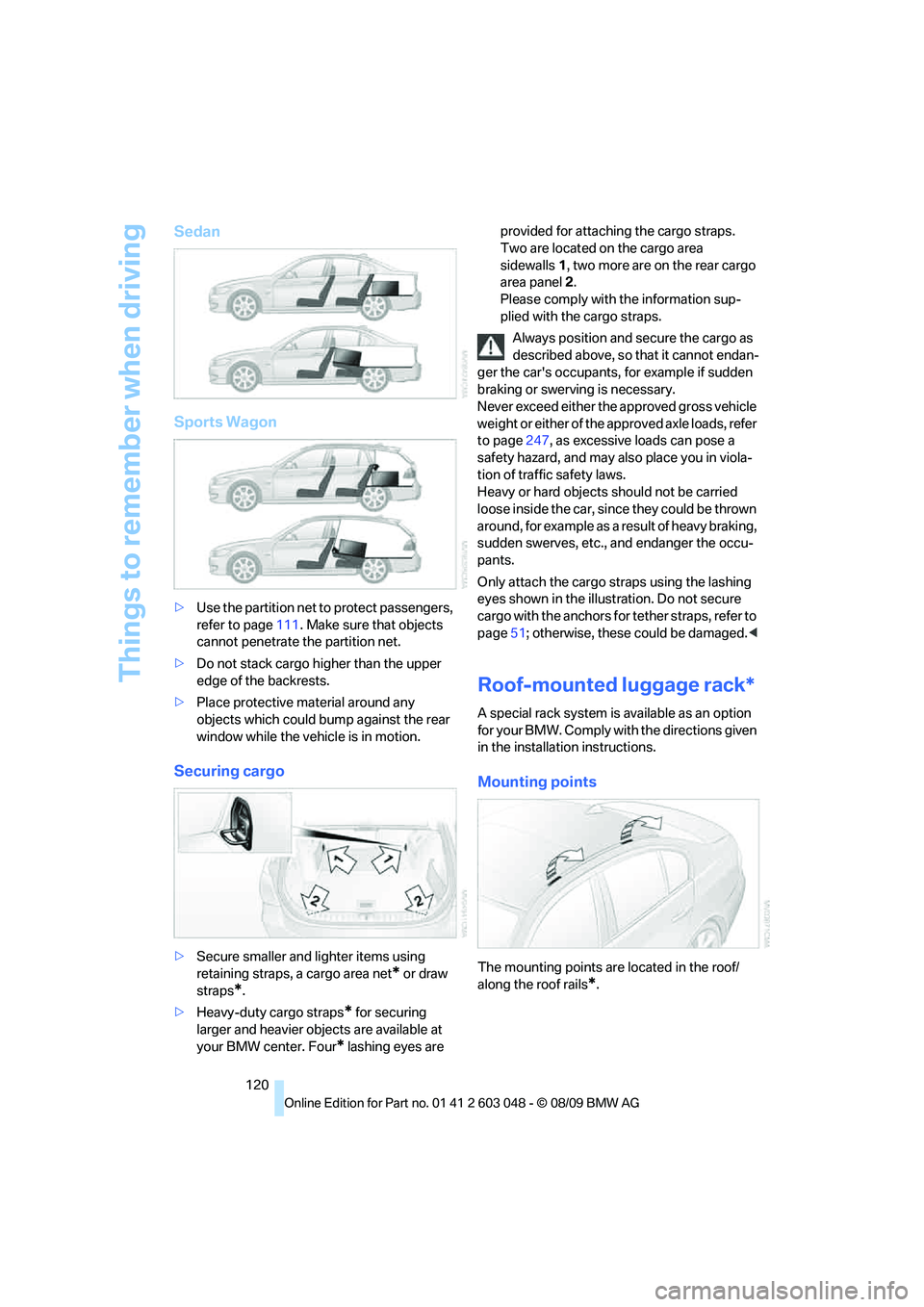 BMW 330D 2010  Owners Manual Things to remember when driving
120
Sedan
Sports Wagon
>Use the partition net to protect passengers, 
refer to page111. Make sure that objects 
cannot penetrate the partition net.
>Do not stack cargo 