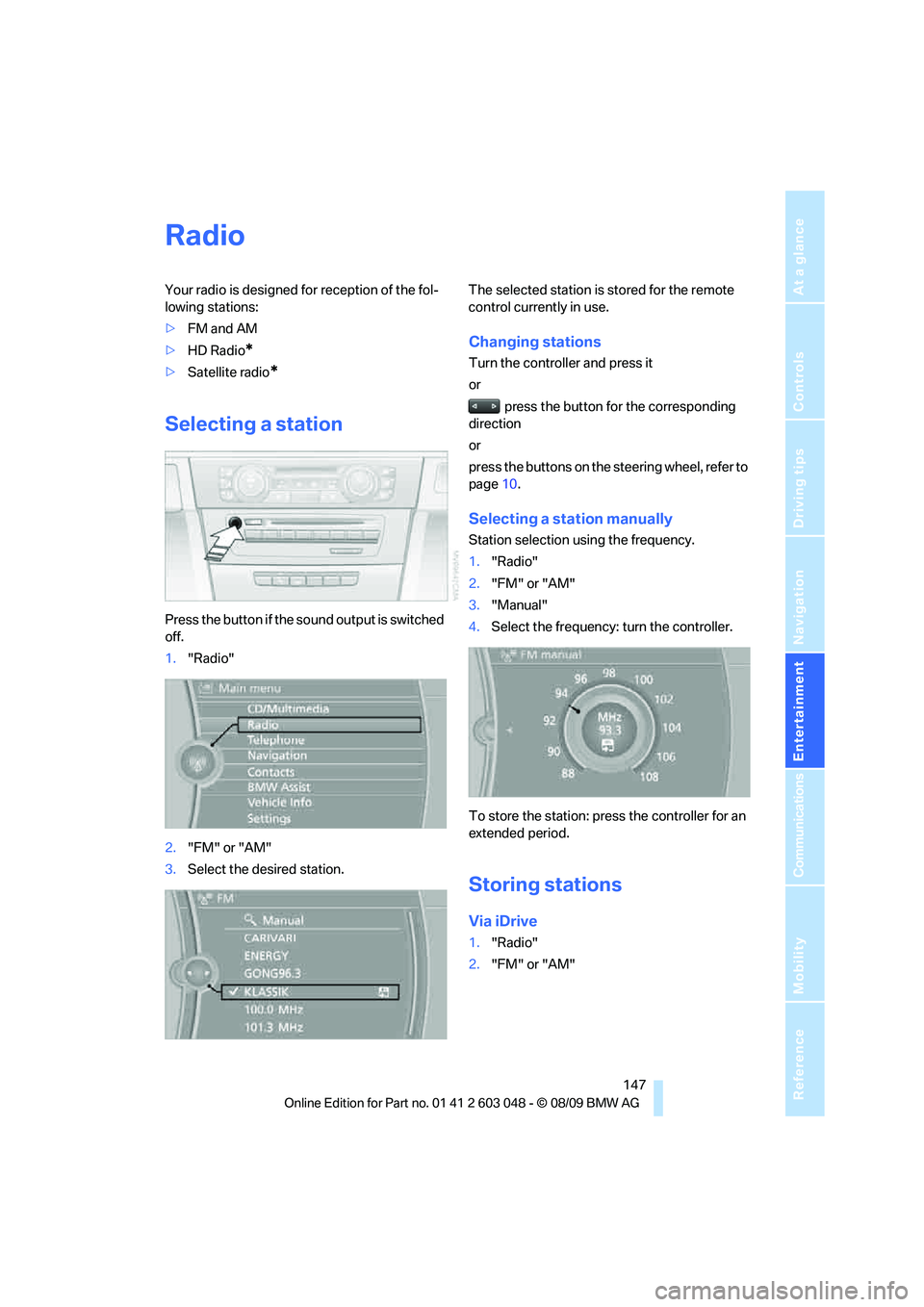 BMW 330D 2010  Owners Manual Navigation
Entertainment
Driving tips
 147Reference
At a glance
Controls
Communications
Mobility
Radio
Your radio is designed for reception of the fol-
lowing stations:
>FM and AM
>HD Radio
*
>Satelli