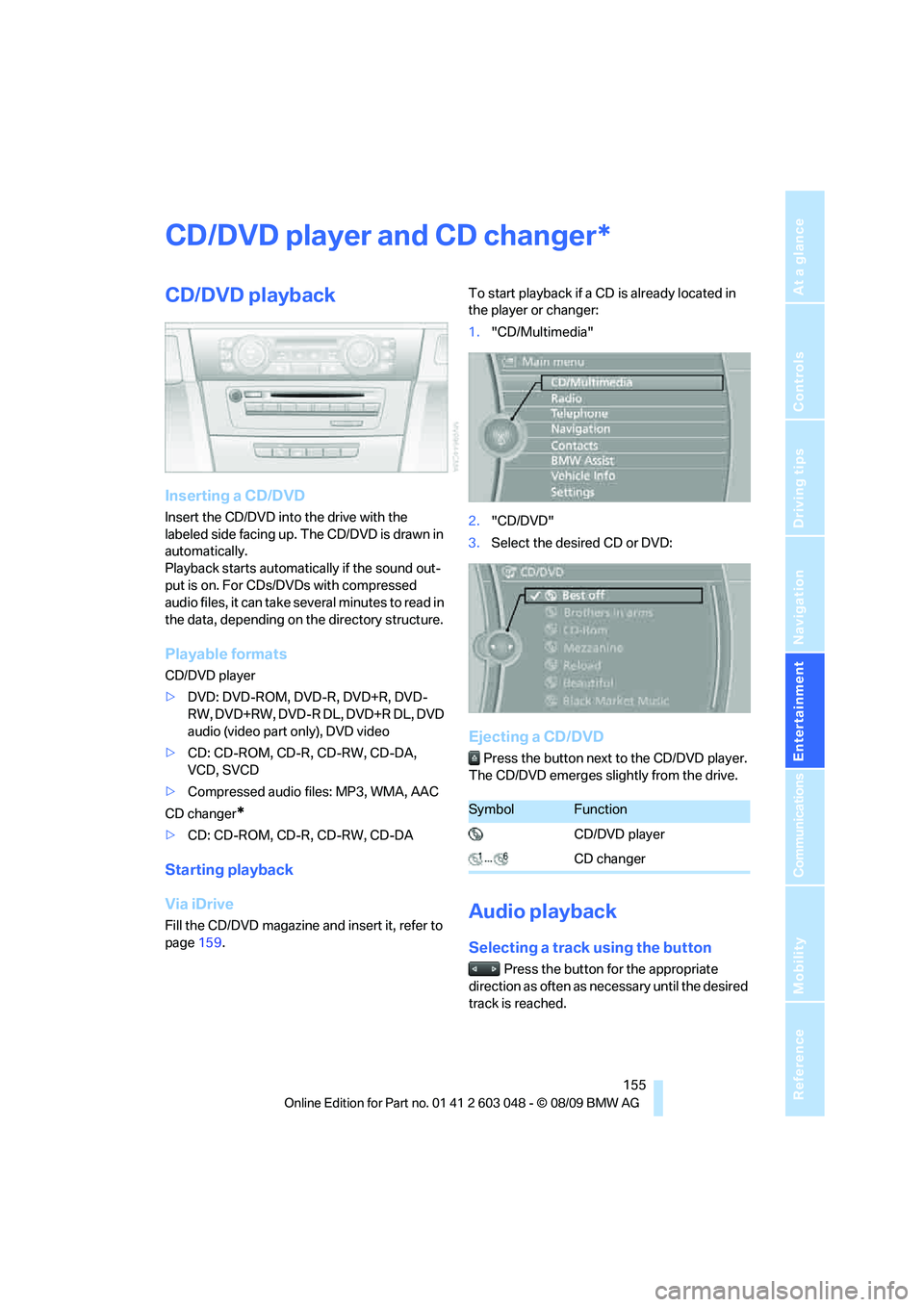BMW 330D 2010  Owners Manual Navigation
Entertainment
Driving tips
 155Reference
At a glance
Controls
Communications
Mobility
CD/DVD player and CD changer
CD/DVD playback
Inserting a CD/DVD
Insert the CD/DVD into the drive with t