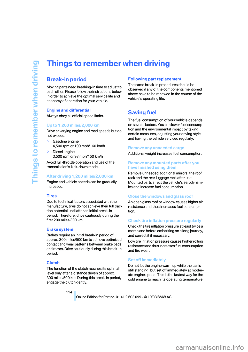BMW 330D 2009 Owners Manual Things to remember when driving
114
Things to remember when driving
Break-in period
Moving parts need breaking-in time to adjust to
each other. Please follow the instructions below
in order to achie BMW 330D 2009 Owners Manual Things to remember when driving
114
Things to remember when driving
Break-in period
Moving parts need breaking-in time to adjust to
each other. Please follow the instructions below
in order to achie