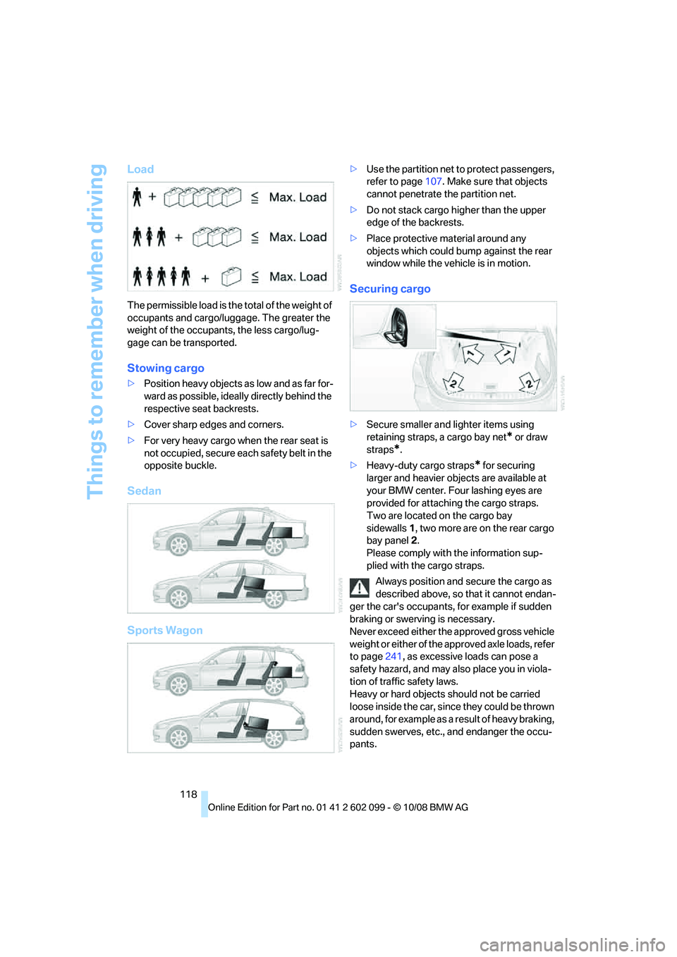 BMW 330D 2009 Owners Manual Things to remember when driving
118
Load
The permissible load is the total of the weight of
occupants and cargo/luggage. The greater the
weight of the occupants, the less cargo/lug-
gage can be tran BMW 330D 2009 Owners Manual Things to remember when driving
118
Load
The permissible load is the total of the weight of
occupants and cargo/luggage. The greater the
weight of the occupants, the less cargo/lug-
gage can be tran