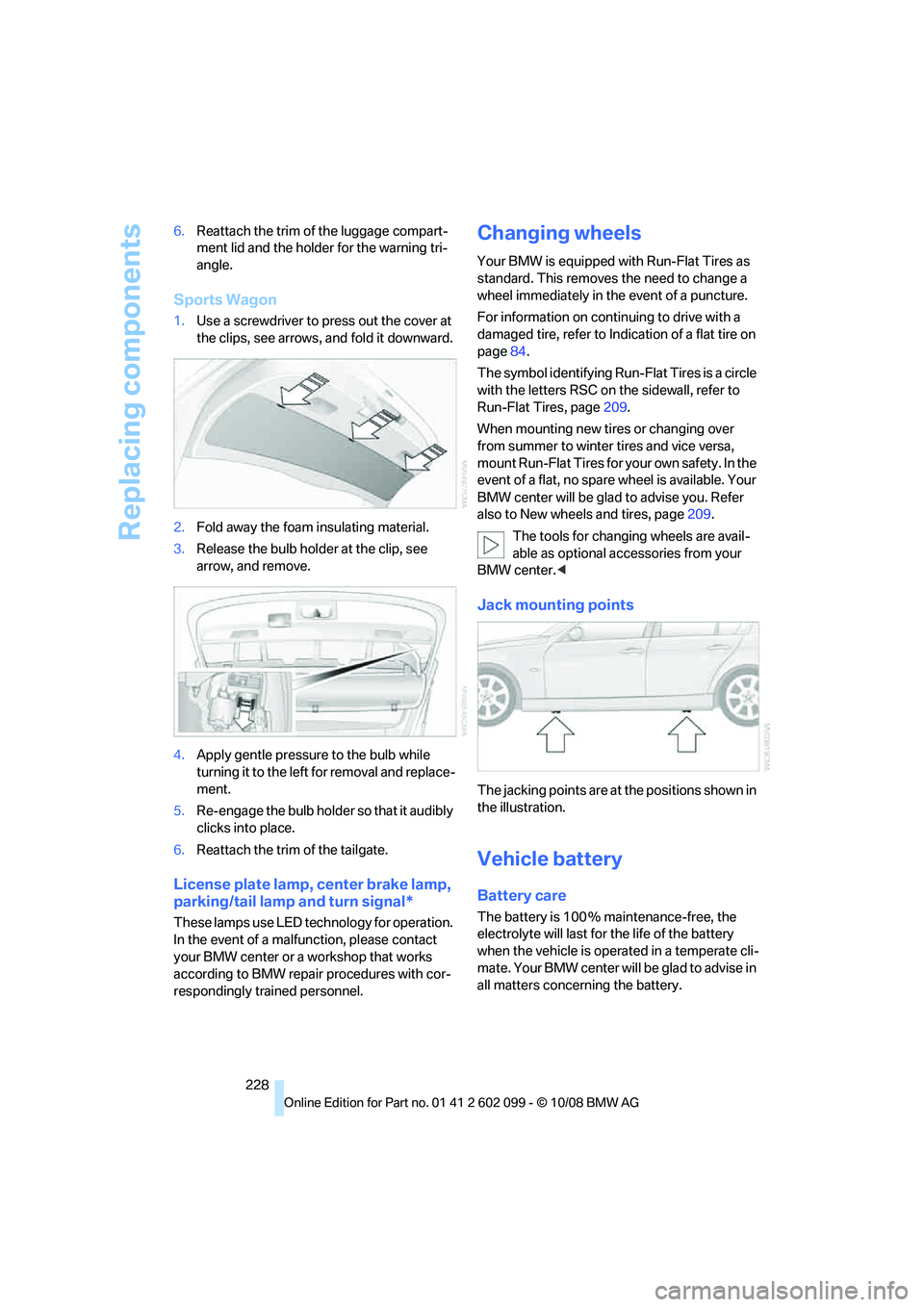 BMW 330D 2009 Owners Manual Replacing components
228
6.
Reattach the trim of the luggage compart-
ment lid and the holder for the warning tri-
angle.
Sports Wagon
1. Use a screwdriver to press out the cover at
the clips, see a BMW 330D 2009 Owners Manual Replacing components
228
6.
Reattach the trim of the luggage compart-
ment lid and the holder for the warning tri-
angle.
Sports Wagon
1. Use a screwdriver to press out the cover at
the clips, see a
