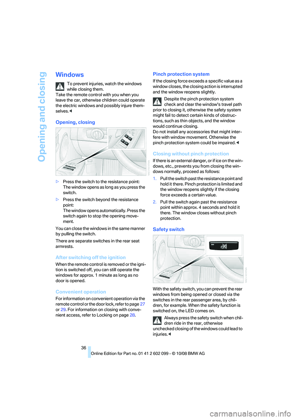 BMW 330D 2009 Owners Manual Opening and closing
36
Windows
To prevent injuries, watch the windows
while closing them.
Take the remote contro l with you when you
leave the car, otherwise children could operate
the electric wi BMW 330D 2009 Owners Manual Opening and closing
36
Windows
To prevent injuries, watch the windows
while closing them.
Take the remote contro l with you when you
leave the car, otherwise children could operate
the electric wi