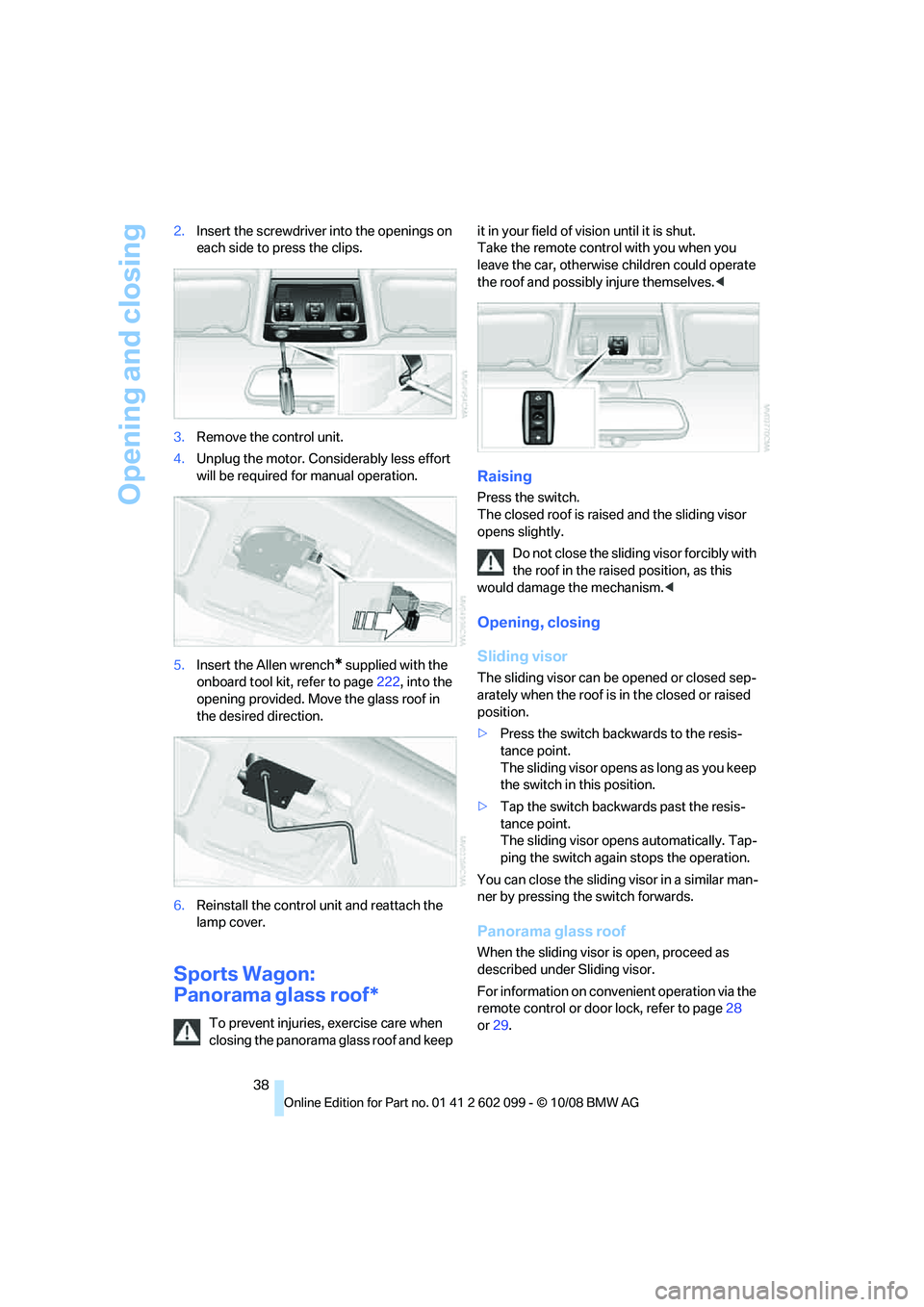 BMW 330D 2009 Owners Manual Opening and closing
38
2.
Insert the screwdriver into the openings on
each side to press the clips.
3. Remove the control unit.
4. Unplug the motor. Cons iderably less effort
will be required for m BMW 330D 2009 Owners Manual Opening and closing
38
2.
Insert the screwdriver into the openings on
each side to press the clips.
3. Remove the control unit.
4. Unplug the motor. Cons iderably less effort
will be required for m