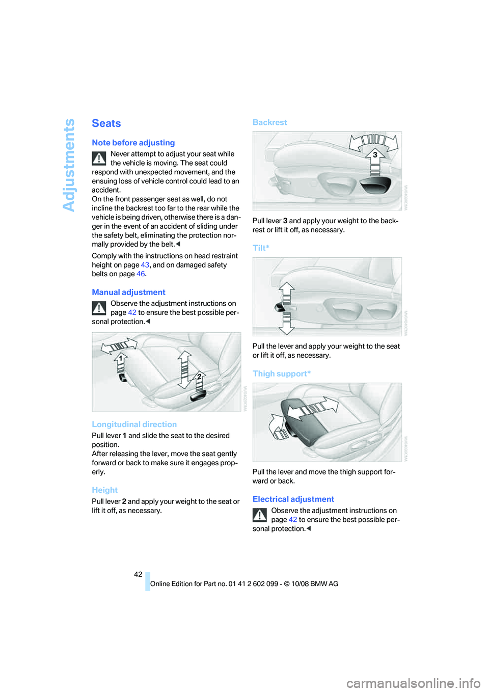 BMW 330D 2009  Owners Manual Adjustments
42
Seats
Note before adjusting
Never attempt to adjust your seat while 
the vehicle is moving. The seat could 
respond with unexpected movement, and the 
ensuing loss of vehicle co ntrol c