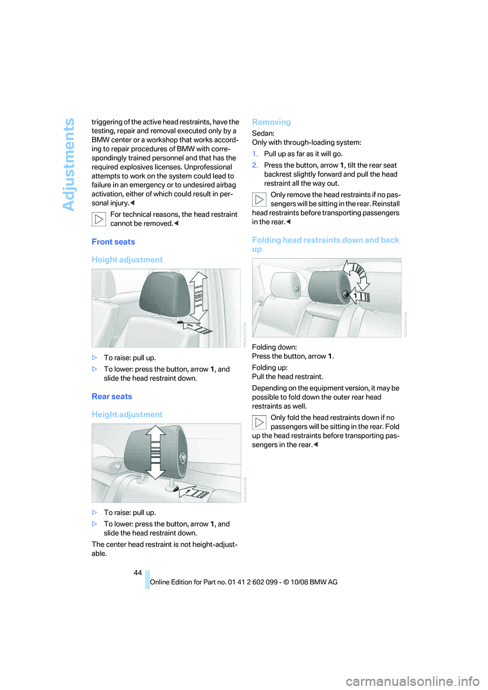 BMW 330D 2009  Owners Manual Adjustments
44
triggering of the active 
head restraints, have the 
testing, repair and remo val executed only by a 
BMW center or a workshop that works accord-
ing to repair procedur es of BMW with c