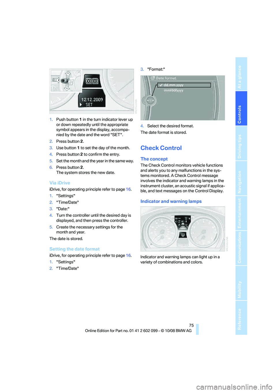 BMW 330D 2009  Owners Manual Controls
 75Reference
At a glance
Driving tips
Communications
Navigation
Entertainment
Mobility
1.Push button  1 in the turn indicator lever up 
or down repeatedly until the appropriate 
symbol appear