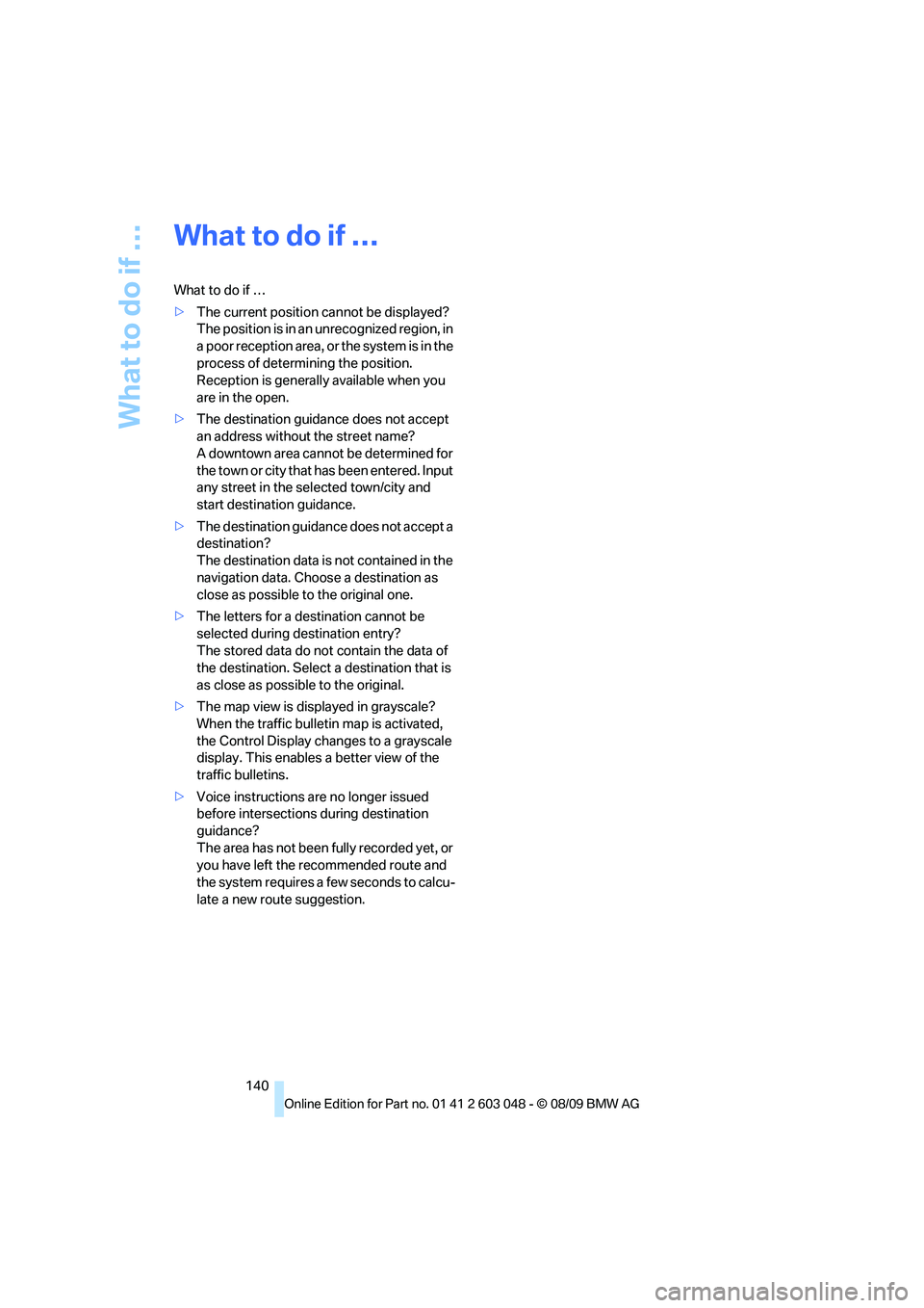 BMW 335I 2010 Owners Manual What to do if …
140
What to do if …
What to do if …
>The current position cannot be displayed?
The position is in an unrecognized region, in
a poor reception area, or the system is in the
proc BMW 335I 2010 Owners Manual What to do if …
140
What to do if …
What to do if …
>The current position cannot be displayed?
The position is in an unrecognized region, in
a poor reception area, or the system is in the
proc