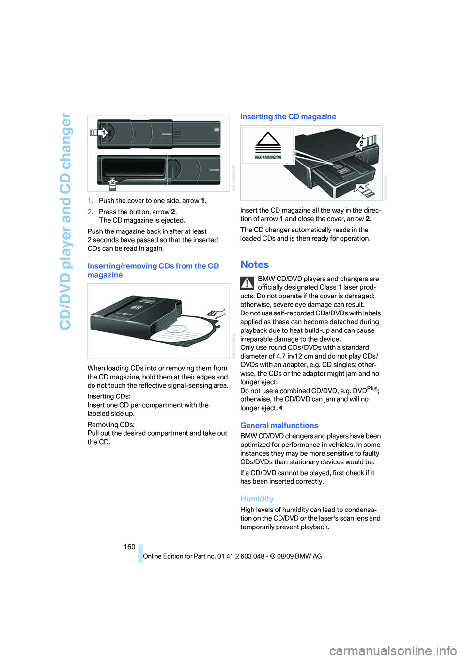 BMW 335I 2010 Owners Manual CD/DVD player and CD changer
160 1.Push the cover to one side, arrow 1.
2.Press the button, arrow 2.
The CD magazine is ejected.
Push the magazine back in after at least
2 seconds have passed so that BMW 335I 2010 Owners Manual CD/DVD player and CD changer
160 1.Push the cover to one side, arrow 1.
2.Press the button, arrow 2.
The CD magazine is ejected.
Push the magazine back in after at least
2 seconds have passed so that