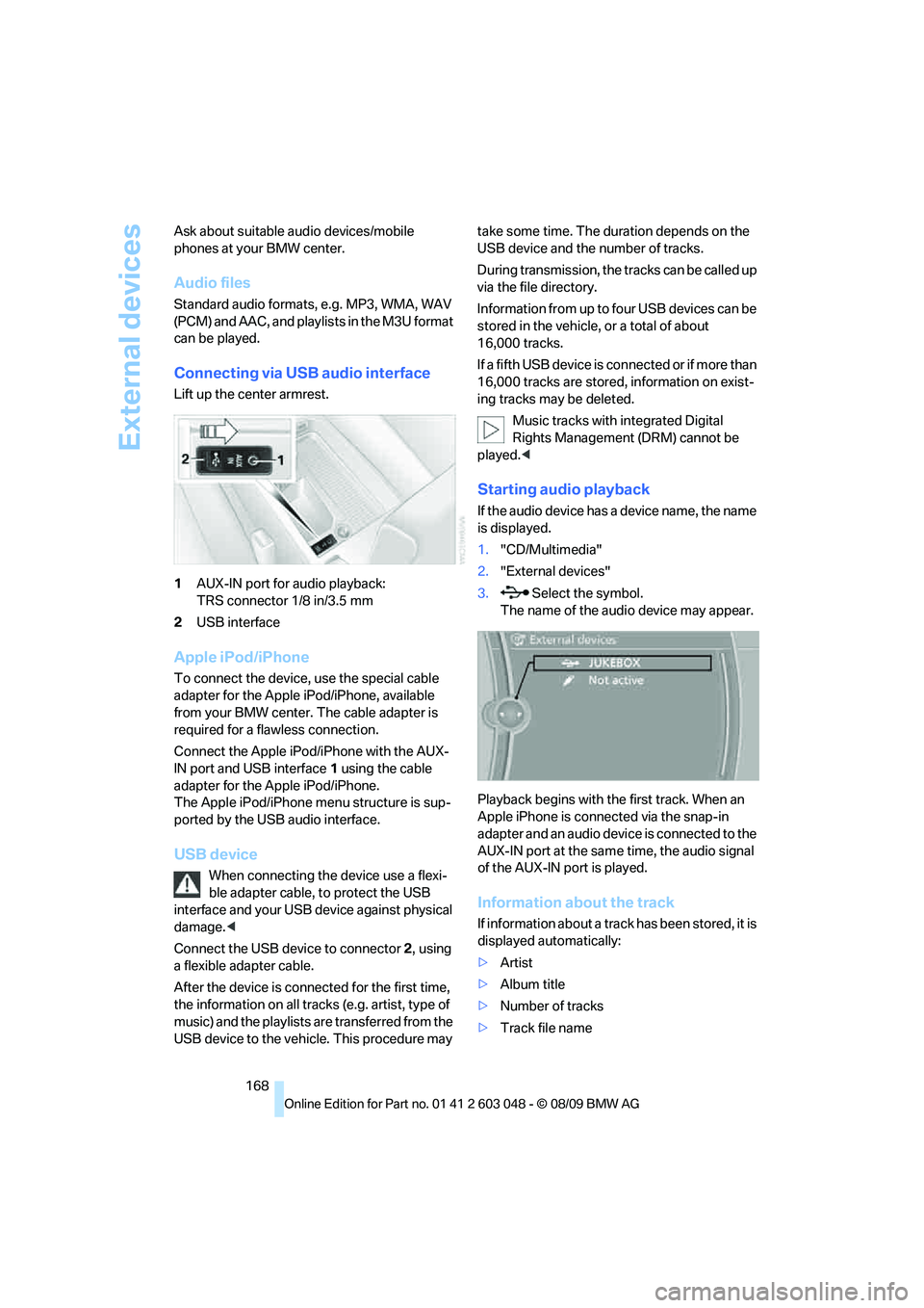 BMW 335I 2010 Owners Manual External devices
168 Ask about suitable audio devices/mobile
phones at your BMW center.
Audio files
Standard audio formats, e.g. MP3, WMA, WAV
(PCM) and AAC, and playlists in the M3U format
can be BMW 335I 2010 Owners Manual External devices
168 Ask about suitable audio devices/mobile
phones at your BMW center.
Audio files
Standard audio formats, e.g. MP3, WMA, WAV
(PCM) and AAC, and playlists in the M3U format
can be