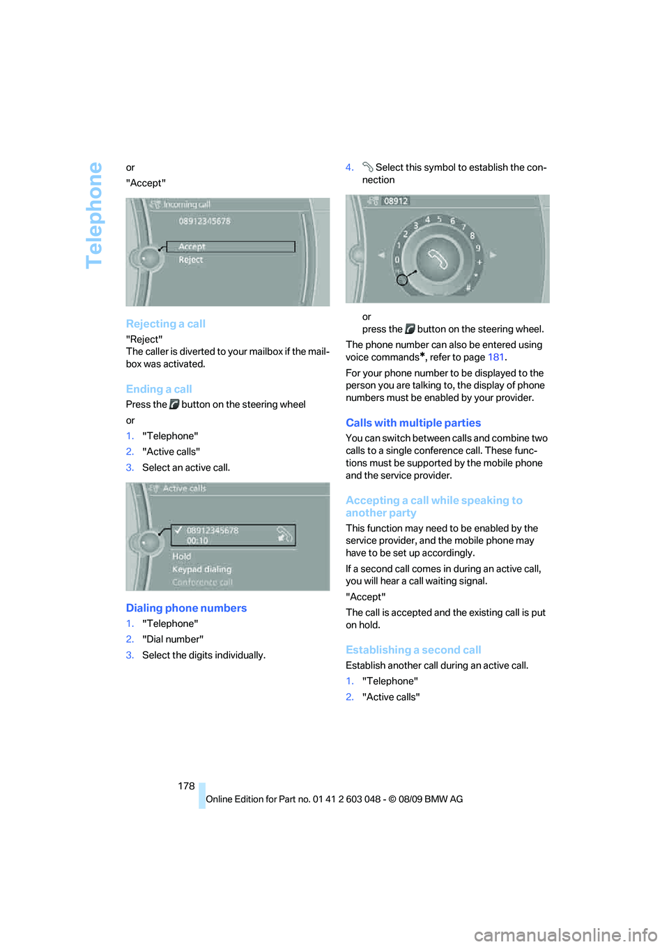 BMW 335I 2010  Owners Manual Telephone
178 or
"Accept"
Rejecting a call
"Reject"
The caller is diverted to your mailbox if the mail-
box was activated.
Ending a call
Press the   button on the steering wheel
or
1."Telephone"
2."Ac