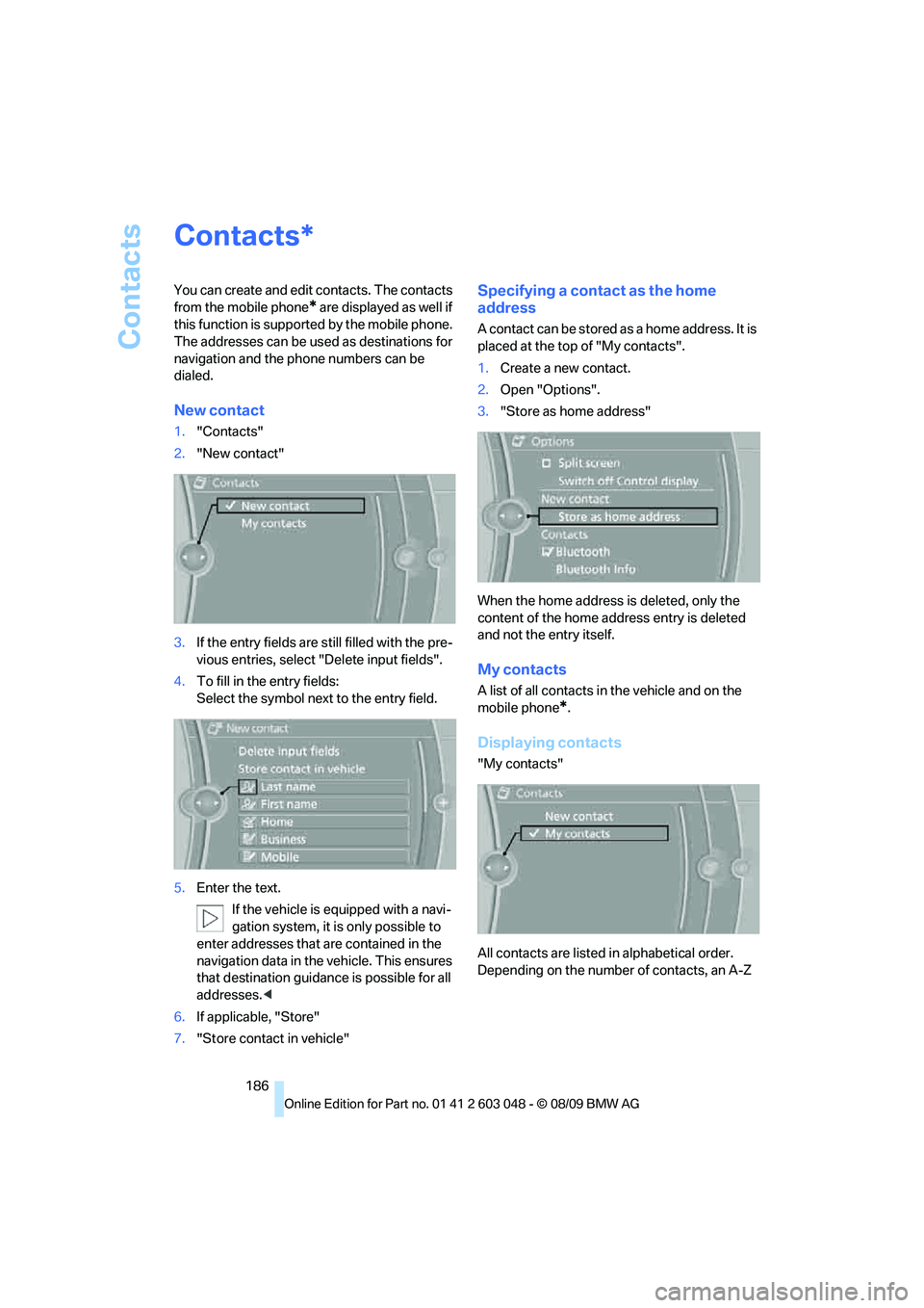 BMW 335I 2010  Owners Manual Contacts
186
Contacts
You can create and edit contacts. The contacts 
from the mobile phone
* are displayed as well if 
this function is supported by the mobile phone. 
The addresses can be used as de