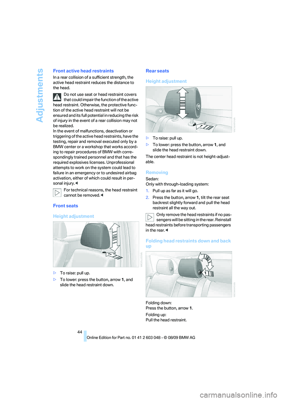 BMW 335I 2010 Owners Manual Adjustments
44
Front active head restraints
In a rear collision of a sufficient strength, the
active head restraint reduces the distance to
the head.
Do not use seat or head restraint covers
that c BMW 335I 2010 Owners Manual Adjustments
44
Front active head restraints
In a rear collision of a sufficient strength, the
active head restraint reduces the distance to
the head.
Do not use seat or head restraint covers
that c