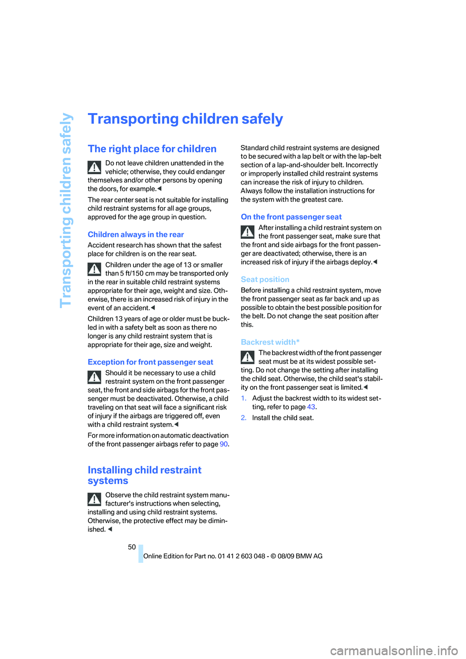 BMW 335I 2010 Owners Manual Transporting children safely
50
Transporting children safely
The right place for children
Do not leave children unattended in the
vehicle; otherwise, they could endanger
themselves and/or other pers BMW 335I 2010 Owners Manual Transporting children safely
50
Transporting children safely
The right place for children
Do not leave children unattended in the
vehicle; otherwise, they could endanger
themselves and/or other pers