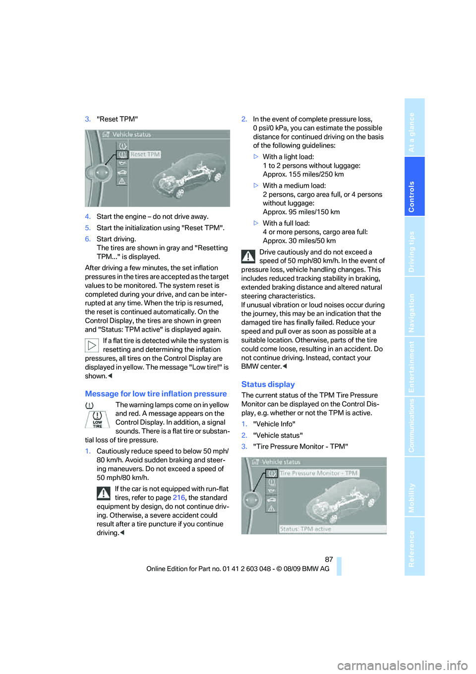 BMW 335I 2010 Owners Manual Controls
87Reference
At a glance
Driving tips
Communications
Navigation
Entertainment
Mobility
3."Reset TPM"
4.Start the engine – do not drive away.
5.Start the initialization using "Reset TPM".
6. BMW 335I 2010 Owners Manual Controls
87Reference
At a glance
Driving tips
Communications
Navigation
Entertainment
Mobility
3."Reset TPM"
4.Start the engine – do not drive away.
5.Start the initialization using "Reset TPM".
6.