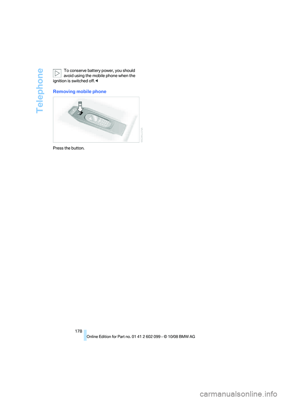 BMW 335I 2009  Owners Manual Telephone
178
To conserve battery 
power, you should 
avoid using the mobile phone when the 
ignition is switched off. <
Removing mobile phone
Press the button.
ba8_E9091_cic.book  Seite 178  Mittwoch