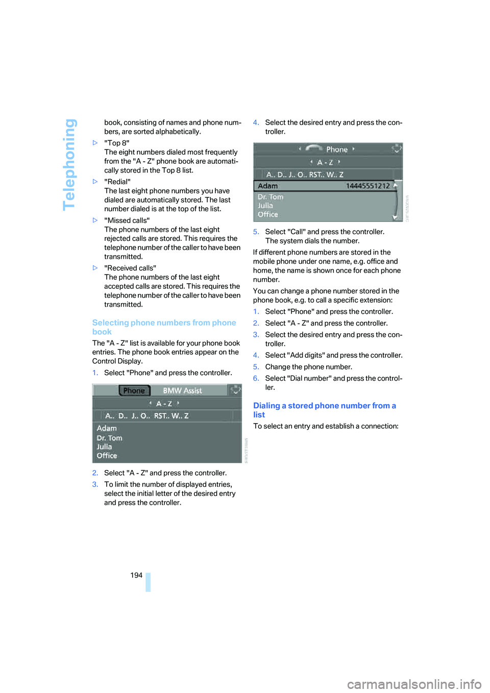 BMW 335I 2008 Owners Manual Telephoning
194 book, consisting of names and phone num-
bers, are sorted alphabetically.
>"Top 8"
The eight numbers dialed most frequently
from the "A - Z" phone book are automati-
cally stored in t BMW 335I 2008 Owners Manual Telephoning
194 book, consisting of names and phone num-
bers, are sorted alphabetically.
>"Top 8"
The eight numbers dialed most frequently
from the "A - Z" phone book are automati-
cally stored in t