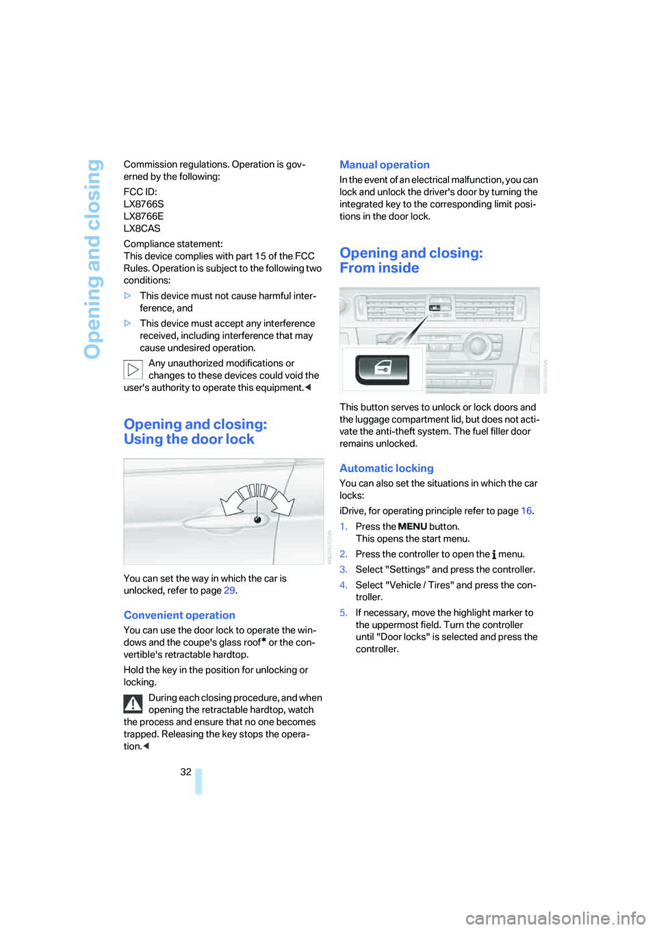 BMW 335I 2008  Owners Manual Opening and closing
32 Commission regulations. Operation is gov-
erned by the following:
FCC ID:
LX8766S 
LX8766E 
LX8CAS
Compliance statement: 
This device complies with part 15 of the FCC 
Rules. Op
