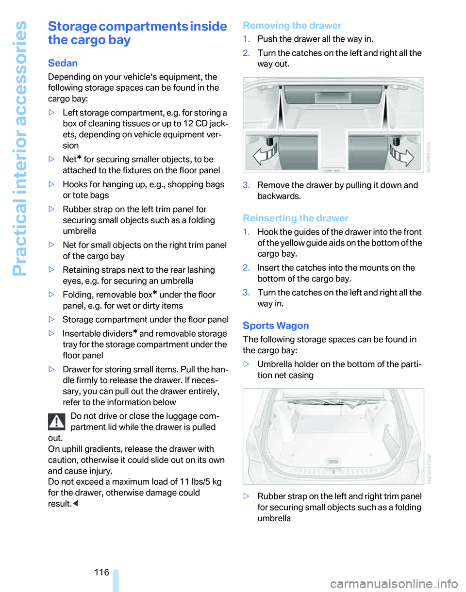 BMW 335I 2007 Owners Manual Practical interior accessories
116
Storage compartments inside
the cargo bay
Sedan
Depending on your vehicles equipment, the
following storage spaces can be found in the
cargo bay:
>Left storage c BMW 335I 2007 Owners Manual Practical interior accessories
116
Storage compartments inside
the cargo bay
Sedan
Depending on your vehicles equipment, the
following storage spaces can be found in the
cargo bay:
>Left storage c