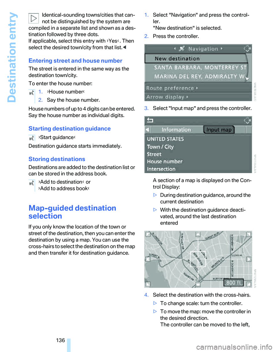 BMW 335I 2007 Owners Manual Destination entry
136 Identical-sounding towns/cities that can-
not be distinguished by the system are
compiled in a separate list and shown as a des-
tination followed by three dots.
If applicable, BMW 335I 2007 Owners Manual Destination entry
136 Identical-sounding towns/cities that can-
not be distinguished by the system are
compiled in a separate list and shown as a des-
tination followed by three dots.
If applicable,