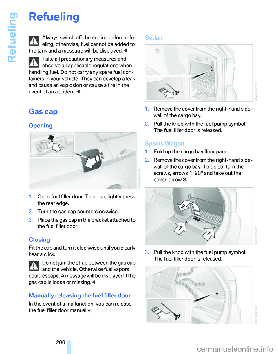 BMW 335I 2007 Owners Manual Refueling
200
Refueling
Always switch off the engine before refu-
eling, otherwise, fuel cannot be added to
the tank and a message will be displayed.<
Take all precautionary measures and
observe all BMW 335I 2007 Owners Manual Refueling
200
Refueling
Always switch off the engine before refu-
eling, otherwise, fuel cannot be added to
the tank and a message will be displayed.<
Take all precautionary measures and
observe all