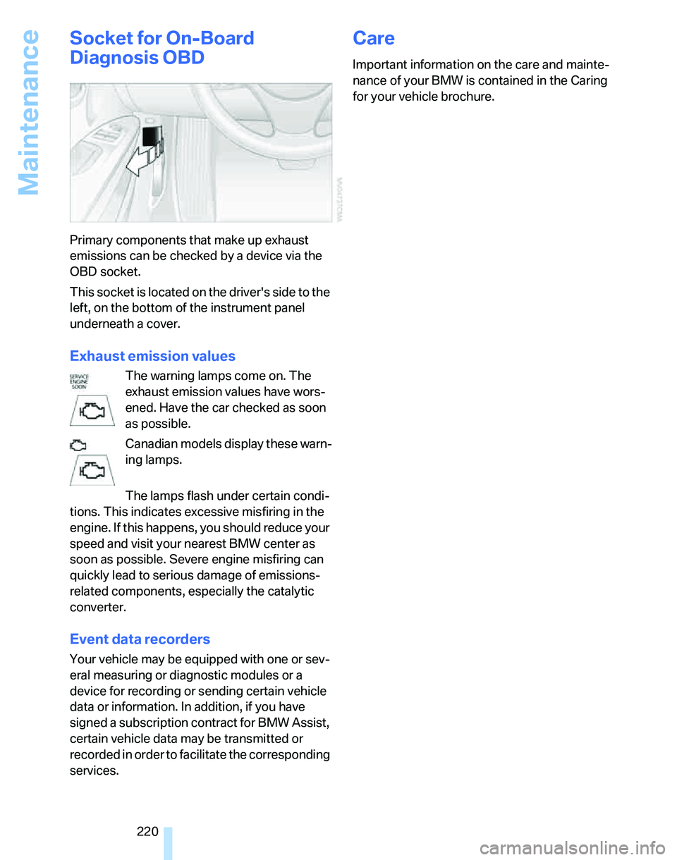 BMW 335I 2007 Owners Manual Maintenance
220
Socket for On-Board
Diagnosis OBD
Primary components that make up exhaust
emissions can be checked by a device via the
OBD socket.
This socket is located on the drivers side to the BMW 335I 2007 Owners Manual Maintenance
220
Socket for On-Board
Diagnosis OBD
Primary components that make up exhaust
emissions can be checked by a device via the
OBD socket.
This socket is located on the drivers side to the