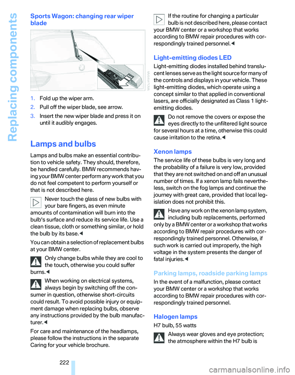 BMW 335I 2007 Owners Manual Replacing components
222
Sports Wagon: changing rear wiper
blade
1.Fold up the wiper arm.
2.Pull off the wiper blade, see arrow.
3.Insert the new wiper blade and press it on
until it audibly engages BMW 335I 2007 Owners Manual Replacing components
222
Sports Wagon: changing rear wiper
blade
1.Fold up the wiper arm.
2.Pull off the wiper blade, see arrow.
3.Insert the new wiper blade and press it on
until it audibly engages