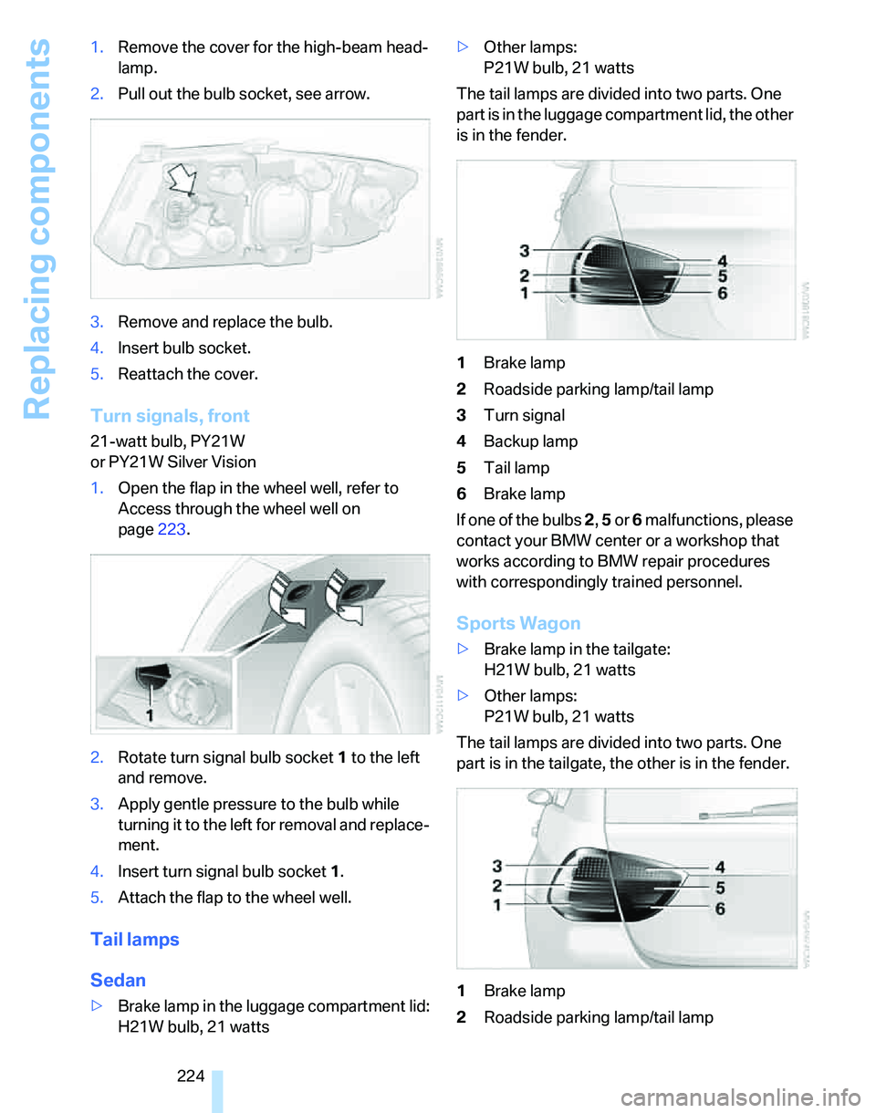 BMW 335I 2007 Owners Manual Replacing components
224 1.Remove the cover for the high-beam head-
lamp.
2.Pull out the bulb socket, see arrow.
3.Remove and replace the bulb.
4.Insert bulb socket.
5.Reattach the cover.
Turn signals BMW 335I 2007 Owners Manual Replacing components
224 1.Remove the cover for the high-beam head-
lamp.
2.Pull out the bulb socket, see arrow.
3.Remove and replace the bulb.
4.Insert bulb socket.
5.Reattach the cover.
Turn signals