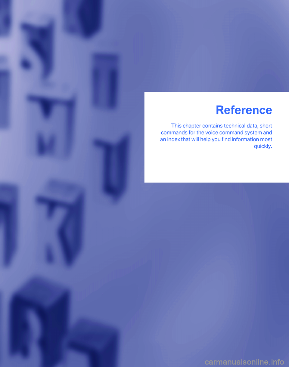 BMW 335I 2007  Owners Manual Reference
This chapter contains technical data, short
commands for the voice command system and
an index that will help you find information most
quickly.
Reference 