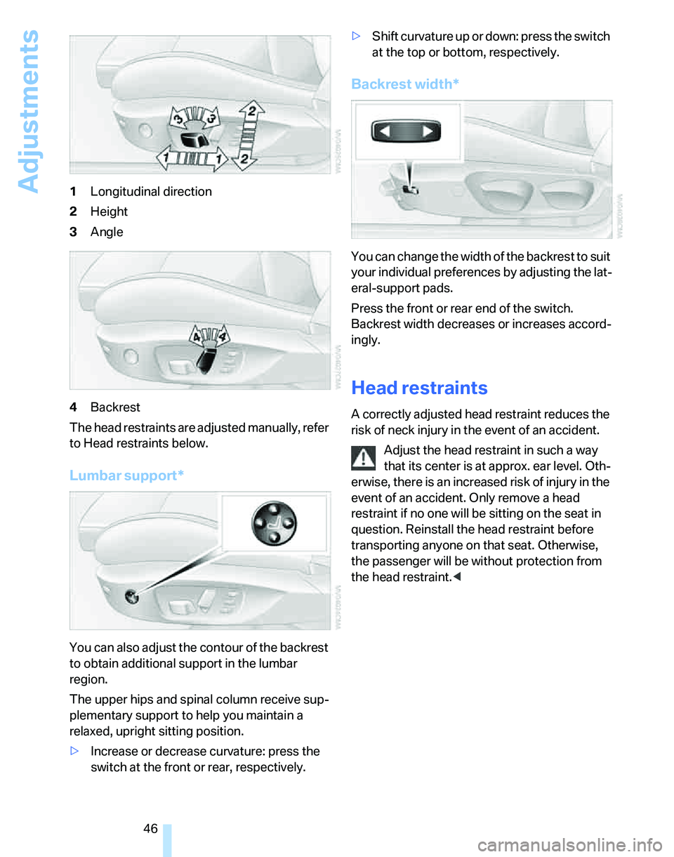 BMW 335I 2007 Owners Manual Adjustments
46 1Longitudinal direction
2Height
3Angle
4Backrest
The head restraints are adjusted manually, refer
to Head restraints below.
Lumbar support*
You can also adjust the contour of the backr BMW 335I 2007 Owners Manual Adjustments
46 1Longitudinal direction
2Height
3Angle
4Backrest
The head restraints are adjusted manually, refer
to Head restraints below.
Lumbar support*
You can also adjust the contour of the backr