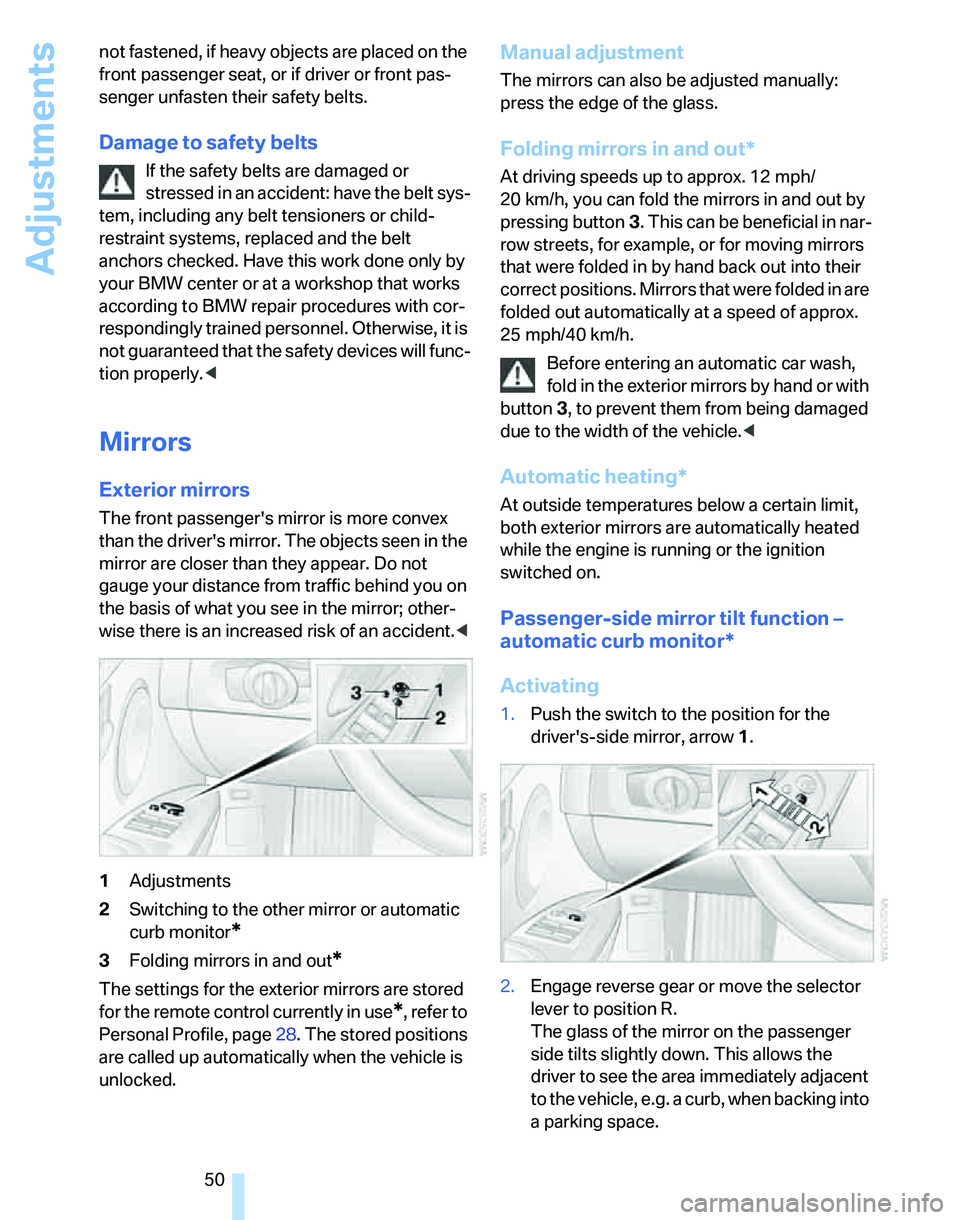 BMW 335I 2007 Owners Manual Adjustments
50 not fastened, if heavy objects are placed on the
front passenger seat, or if driver or front pas-
senger unfasten their safety belts.
Damage to safety belts
If the safety belts are dam BMW 335I 2007 Owners Manual Adjustments
50 not fastened, if heavy objects are placed on the
front passenger seat, or if driver or front pas-
senger unfasten their safety belts.
Damage to safety belts
If the safety belts are dam