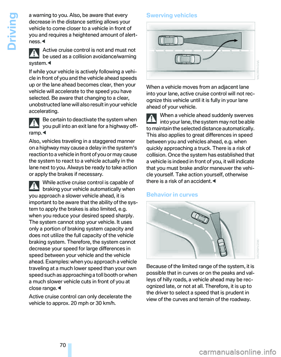 BMW 335I 2007 Owners Manual Driving
70 a warning to you. Also, be aware that every
decrease in the distance setting allows your
vehicle to come closer to a vehicle in front of
you and requires a heightened amount of alert-
ne BMW 335I 2007 Owners Manual Driving
70 a warning to you. Also, be aware that every
decrease in the distance setting allows your
vehicle to come closer to a vehicle in front of
you and requires a heightened amount of alert-
ne
