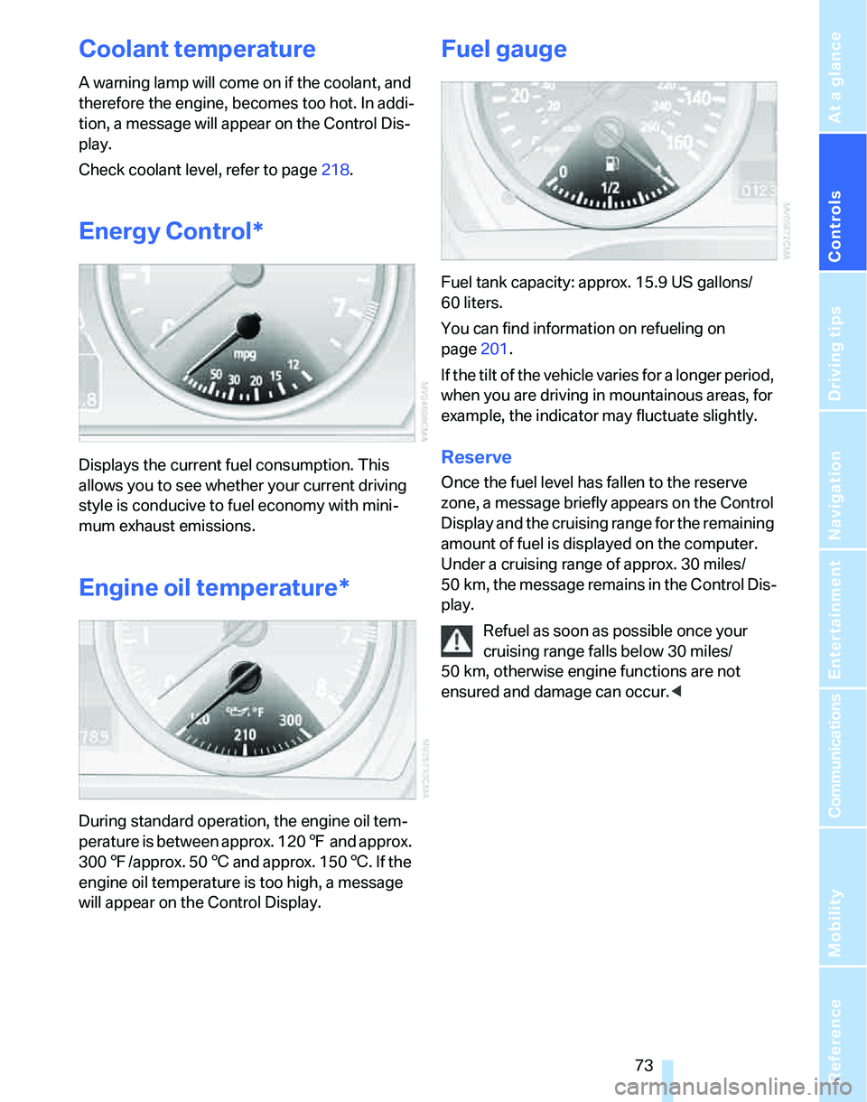 BMW 335I 2007 Owners Manual Controls
73Reference
At a glance
Driving tips
Communications
Navigation
Entertainment
Mobility
Coolant temperature
A warning lamp will come on if the coolant, and
therefore the engine, becomes too h BMW 335I 2007 Owners Manual Controls
73Reference
At a glance
Driving tips
Communications
Navigation
Entertainment
Mobility
Coolant temperature
A warning lamp will come on if the coolant, and
therefore the engine, becomes too h