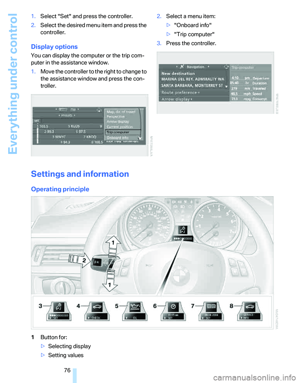 BMW 335I 2007  Owners Manual Everything under control
76 1.Select "Set" and press the controller.
2.Select the desired menu item and press the 
controller.
Display options
You can display the computer or the trip com-
puter in th