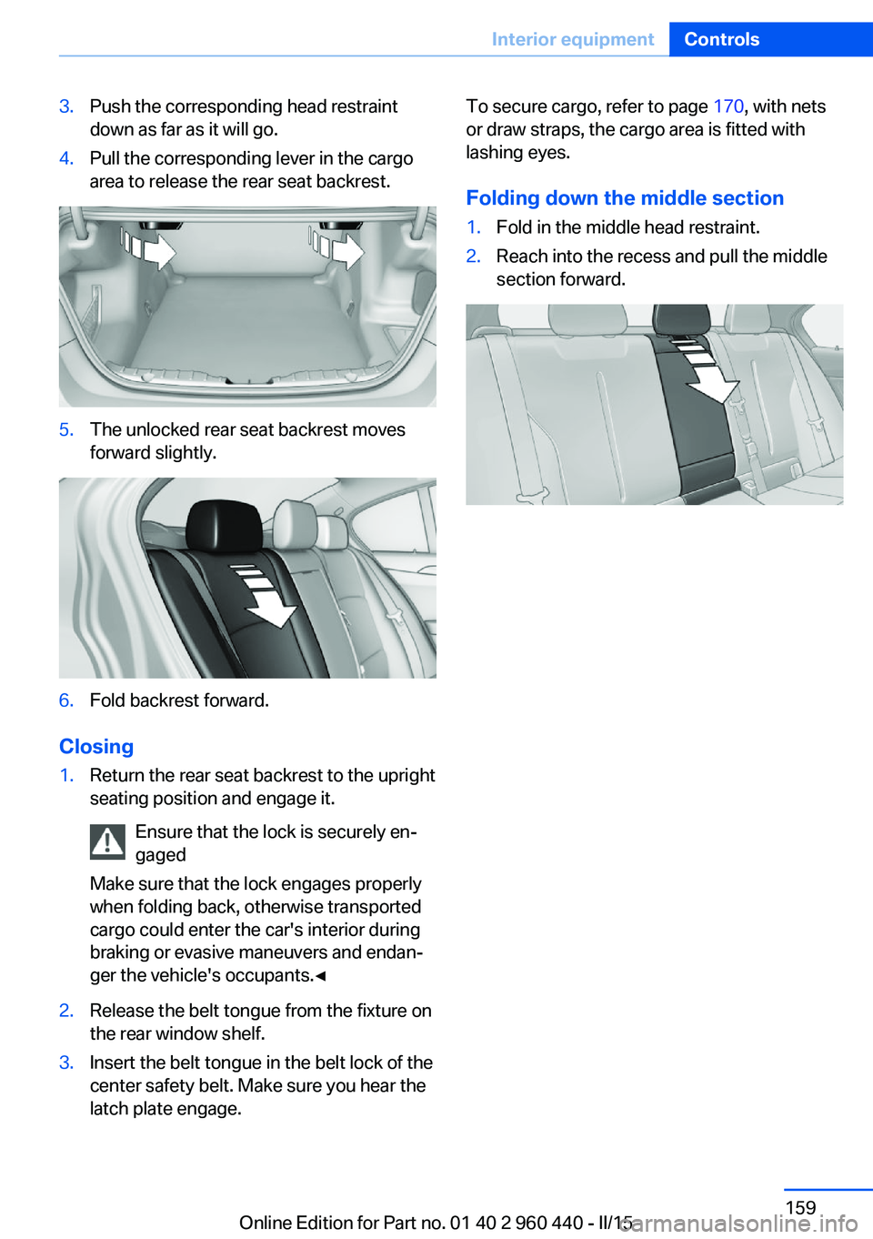 BMW 335I SEDAN 2015 Owners Manual 3.Push the corresponding head restraint
down as far as it will go.4.Pull the corresponding lever in the cargo
area to release the rear seat backrest.5.The unlocked rear seat backrest moves
forward sli BMW 335I SEDAN 2015 Owners Manual 3.Push the corresponding head restraint
down as far as it will go.4.Pull the corresponding lever in the cargo
area to release the rear seat backrest.5.The unlocked rear seat backrest moves
forward sli